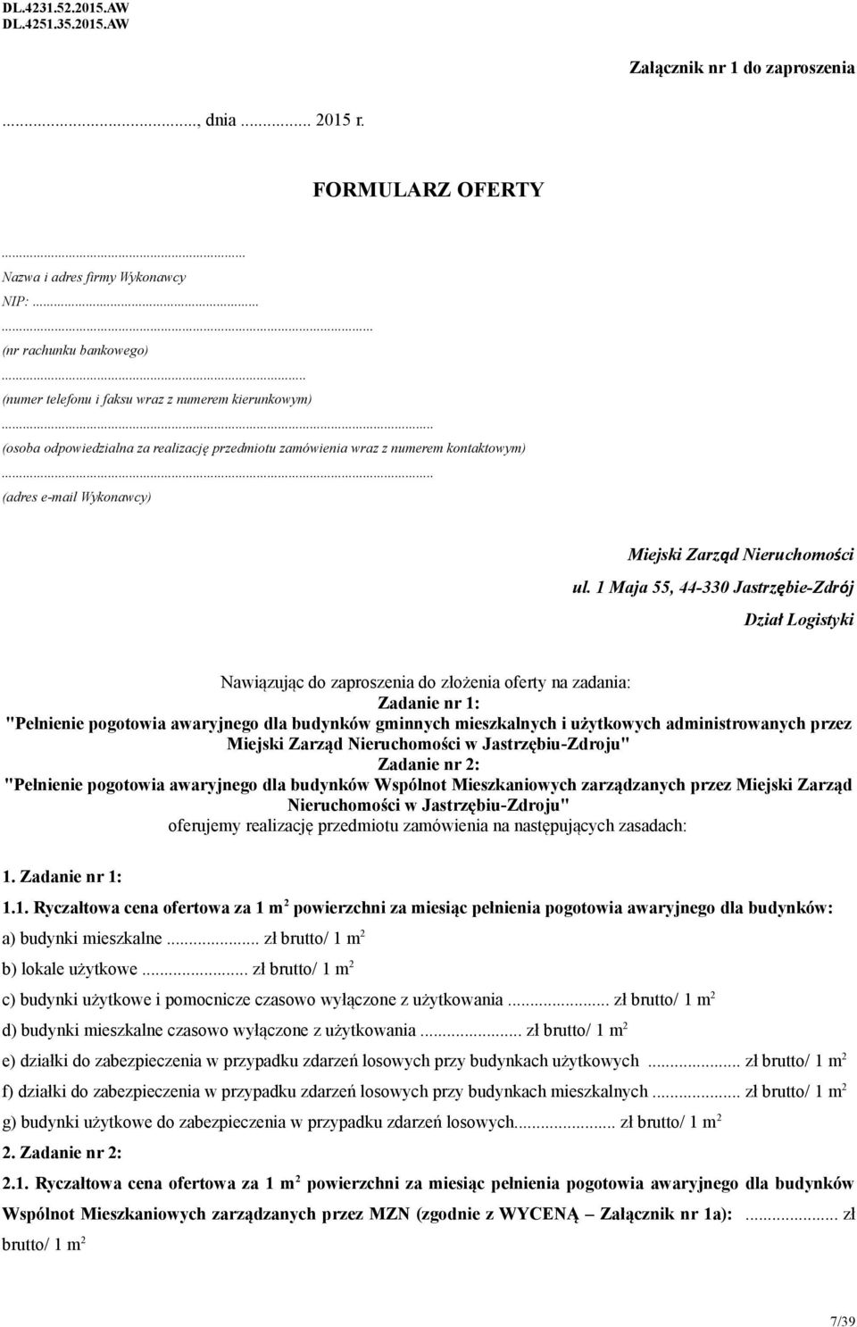 1 Maja 55, 44-330 Jastrzębie-Zdrój Dział Logistyki Nawiązując do zaproszenia do złożenia oferty na zadania: Zadanie nr 1: "Pełnienie pogotowia awaryjnego dla budynków gminnych mieszkalnych i