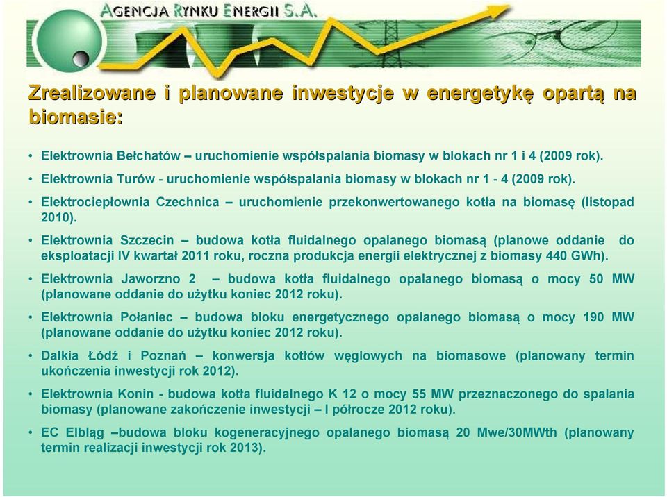 Elektrownia Szczecin budowa kotła fluidalnego opalanego biomasą (planowe oddanie do eksploatacji IV kwartał 2011 roku, roczna produkcja energii elektrycznej z biomasy 440 GWh).