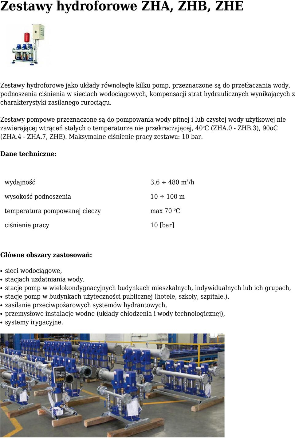 Zestawy pompowe przeznaczone są do pompowania wody pitnej i lub czystej wody użytkowej nie zawierającej wtrąceń stałych o temperaturze nie przekraczającej, 40 o C (ZHA.0 - ZHB.3), 90oC (ZHA.4 - ZHA.