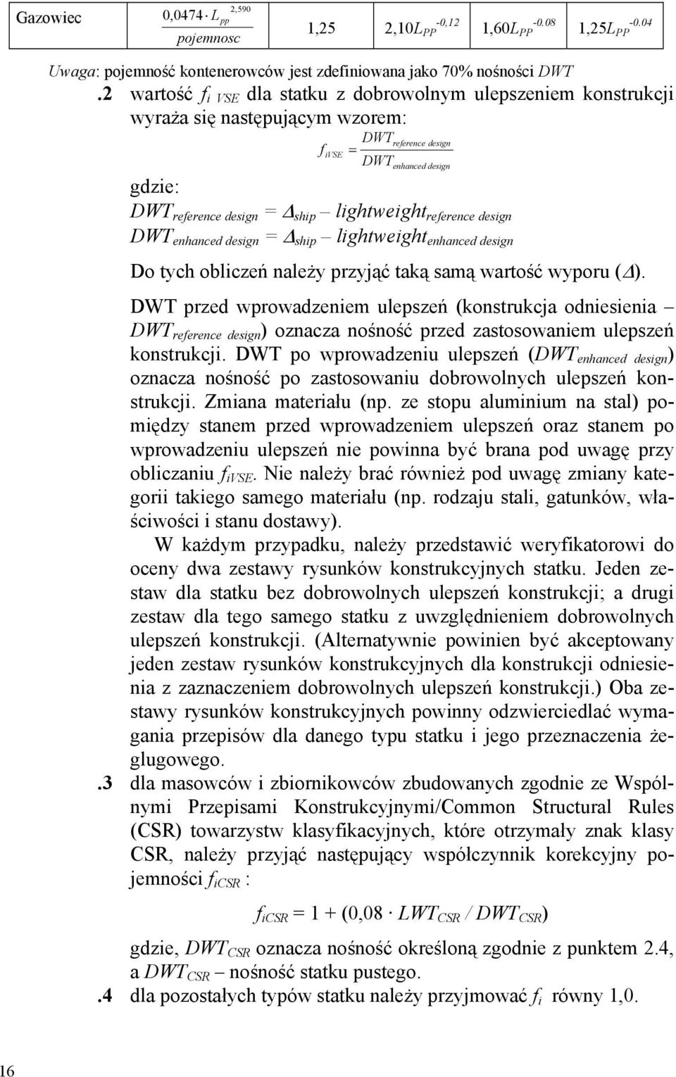 reference design DWT enhanced design = Δ ship lightweight enhanced design Do tych obliczeń należy przyjąć taką samą wartość wyporu (Δ).