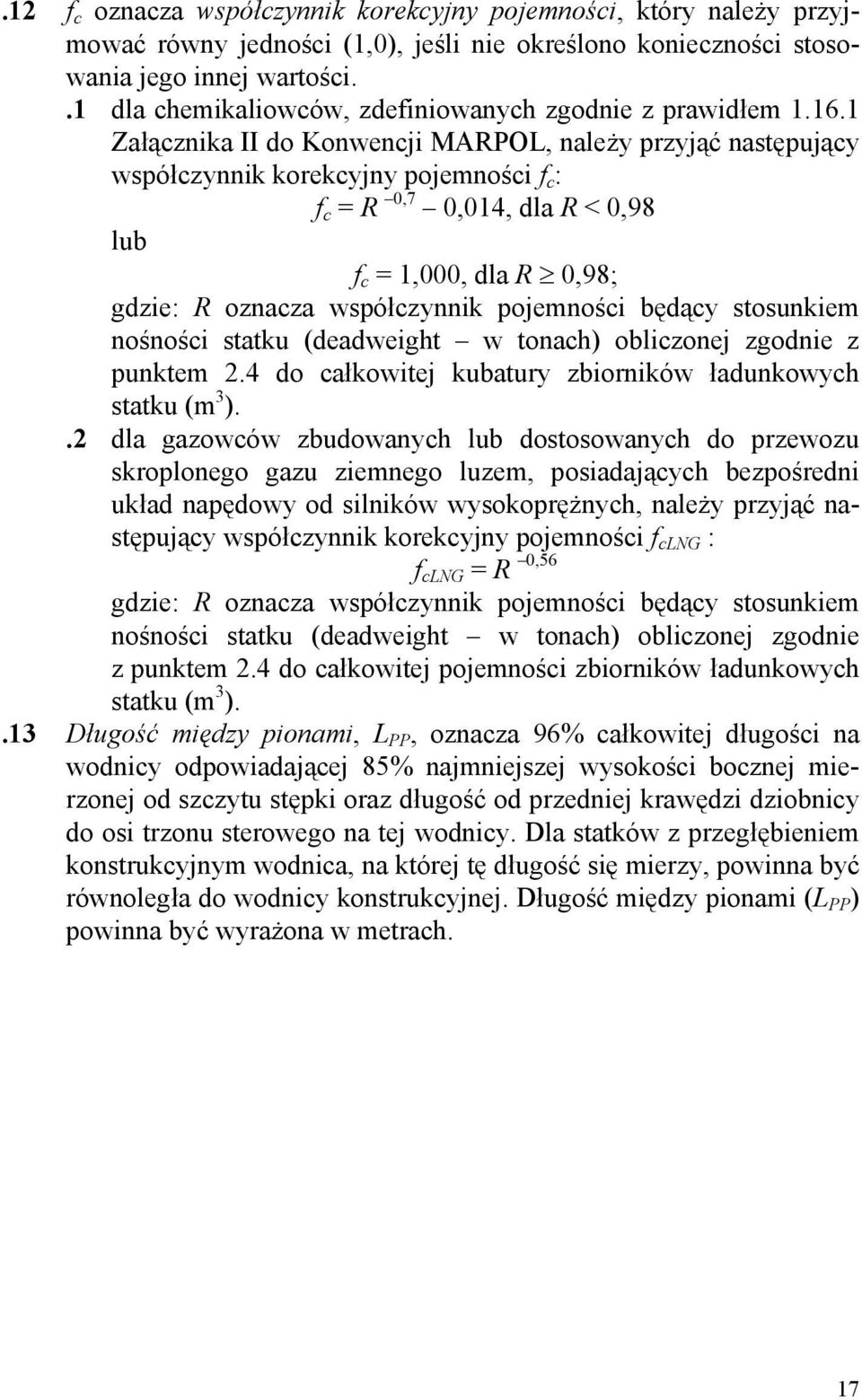 1 Załącznika II do Konwencji MARPOL, należy przyjąć następujący współczynnik korekcyjny pojemności f c : f c = R 0,7 0,014, dla R < 0,98 lub f c = 1,000, dla R 0,98; gdzie: R oznacza współczynnik