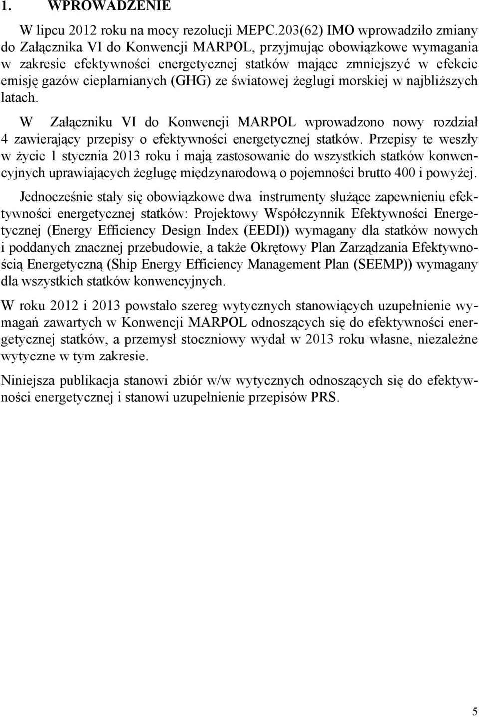 cieplarnianych (GHG) ze światowej żeglugi morskiej w najbliższych latach. W Załączniku VI do Konwencji MARPOL wprowadzono nowy rozdział 4 zawierający przepisy o efektywności energetycznej statków.