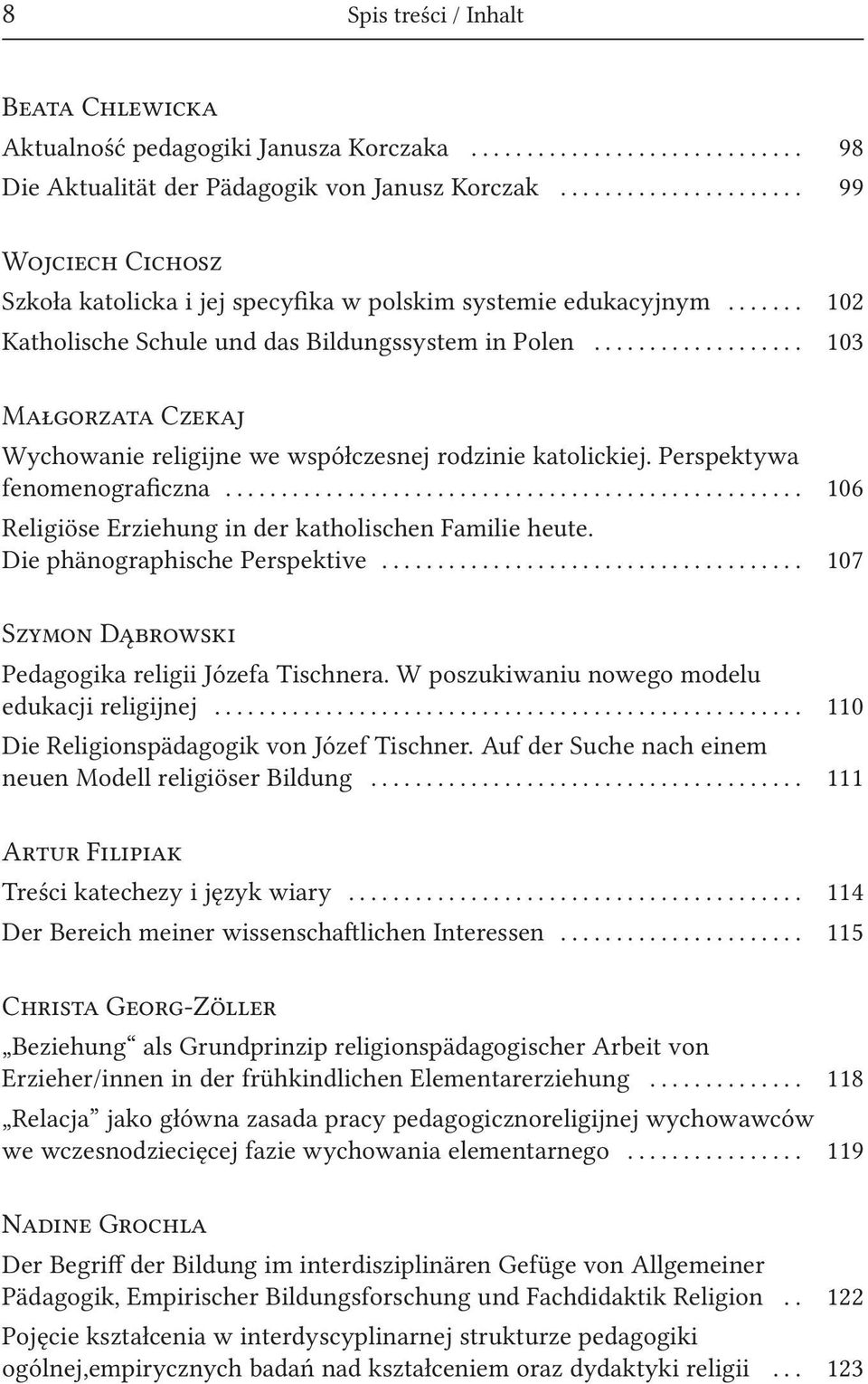 .. 103 Małgorzata Czekaj Wychowanie religijne we współczesnej rodzinie katolickiej. Perspektywa fenomenograficzna... 106 Religiöse Erziehung in der katholischen Familie heute.