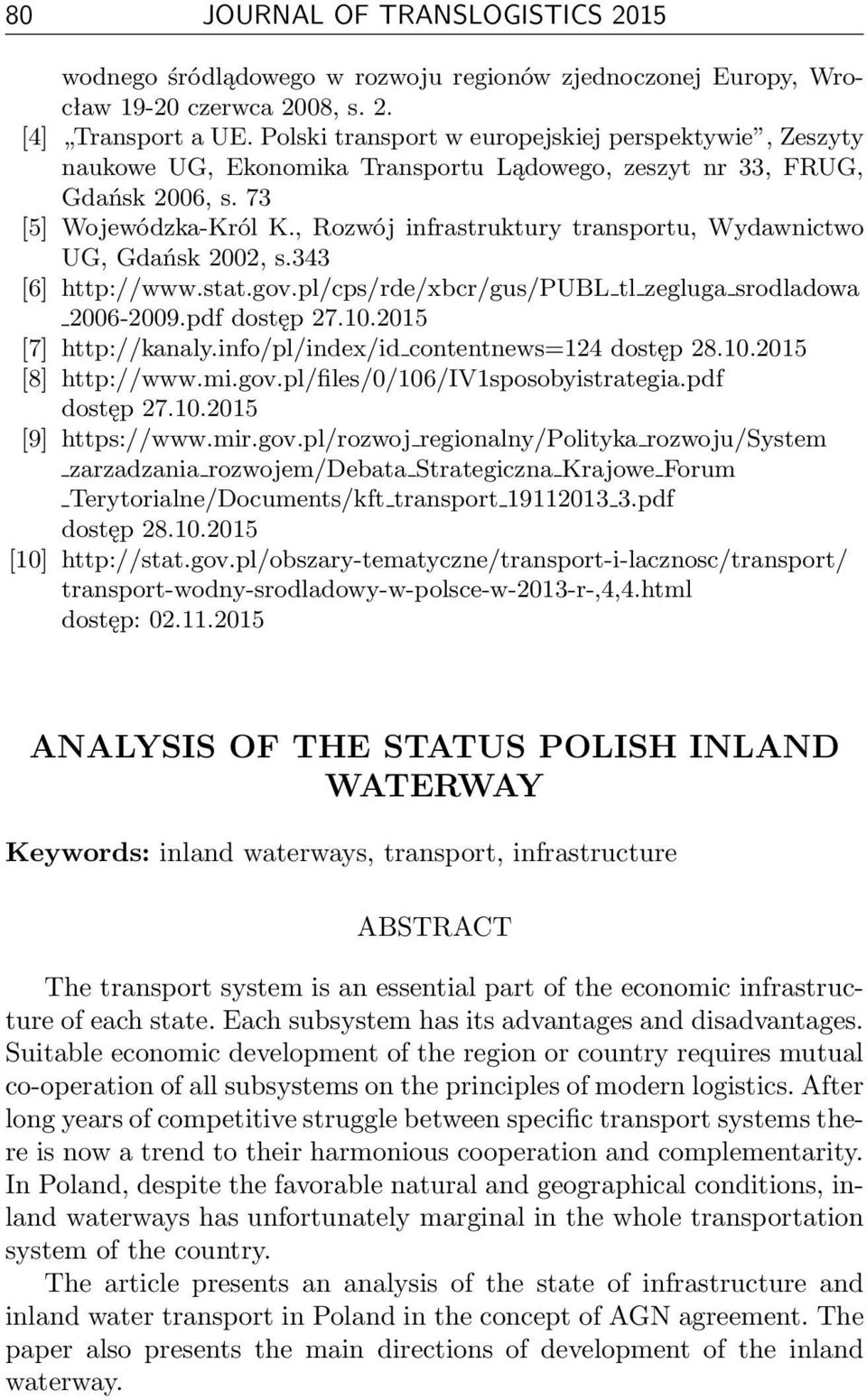 , Rozwój infrastruktury transportu, Wydawnictwo UG, Gdańsk 2002, s.343 [6] http://www.stat.gov.pl/cps/rde/xbcr/gus/publ tl zegluga srodladowa 2006-2009.pdf dostęp 27.10.2015 [7] http://kanaly.