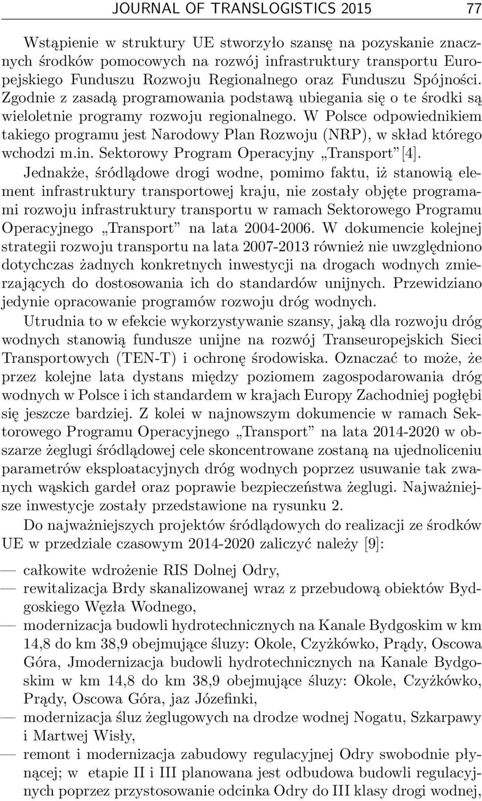 W Polsce odpowiednikiem takiego programu jest Narodowy Plan Rozwoju (NRP), w skład którego wchodzi m.in. Sektorowy Program Operacyjny Transport [4].