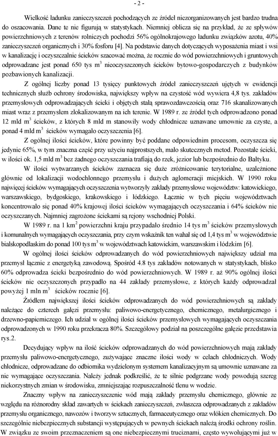 Na podstawie danych dotyczących wyposażenia miast i wsi w kanalizację i oczyszczalnie ścieków szacować można, że rocznie do wód powierzchniowych i gruntowych odprowadzane jest ponad 650 tys m 3