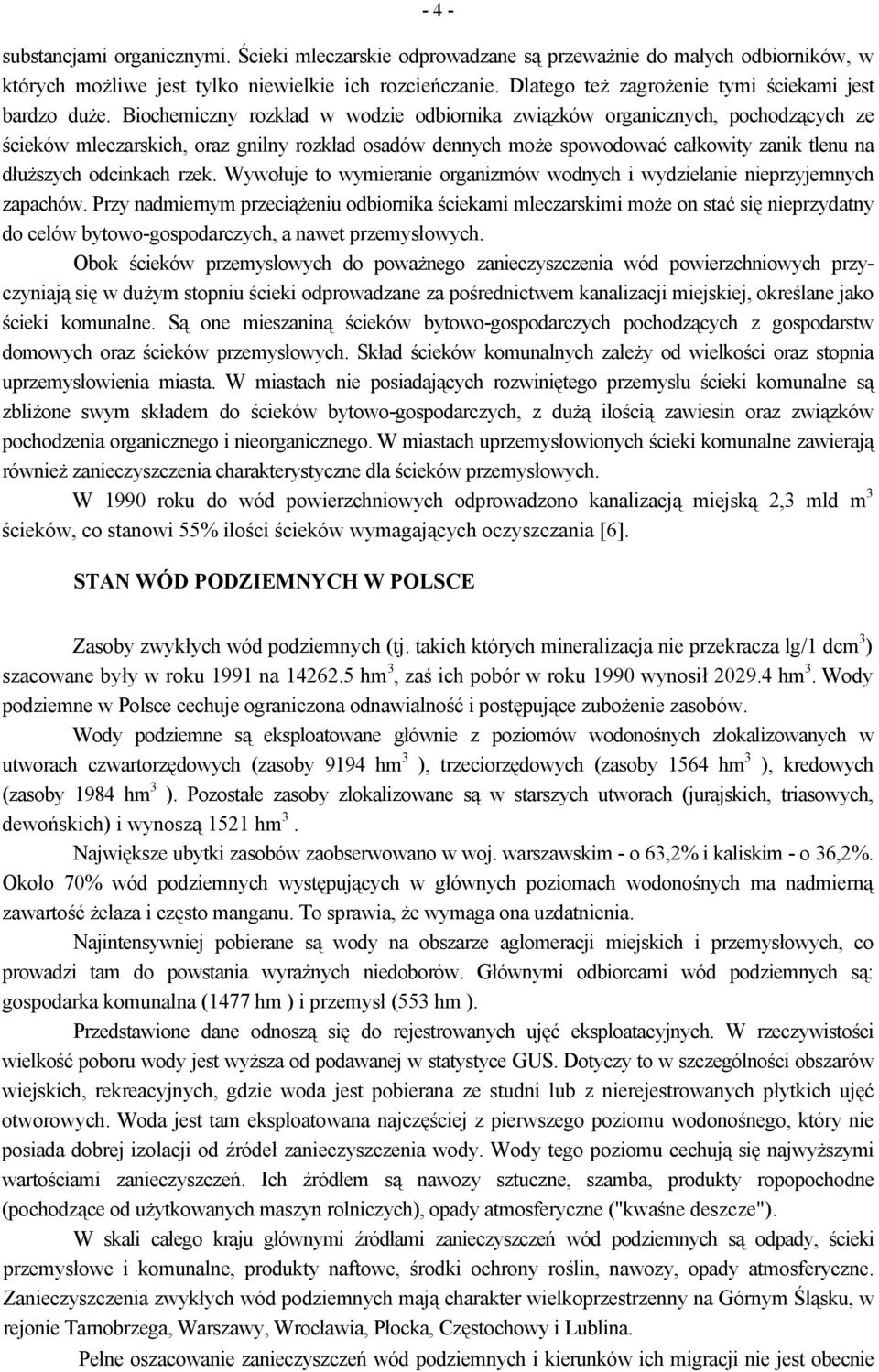 Biochemiczny rozkład w wodzie odbiornika związków organicznych, pochodzących ze ścieków mleczarskich, oraz gnilny rozkład osadów dennych może spowodować całkowity zanik tlenu na dłuższych odcinkach