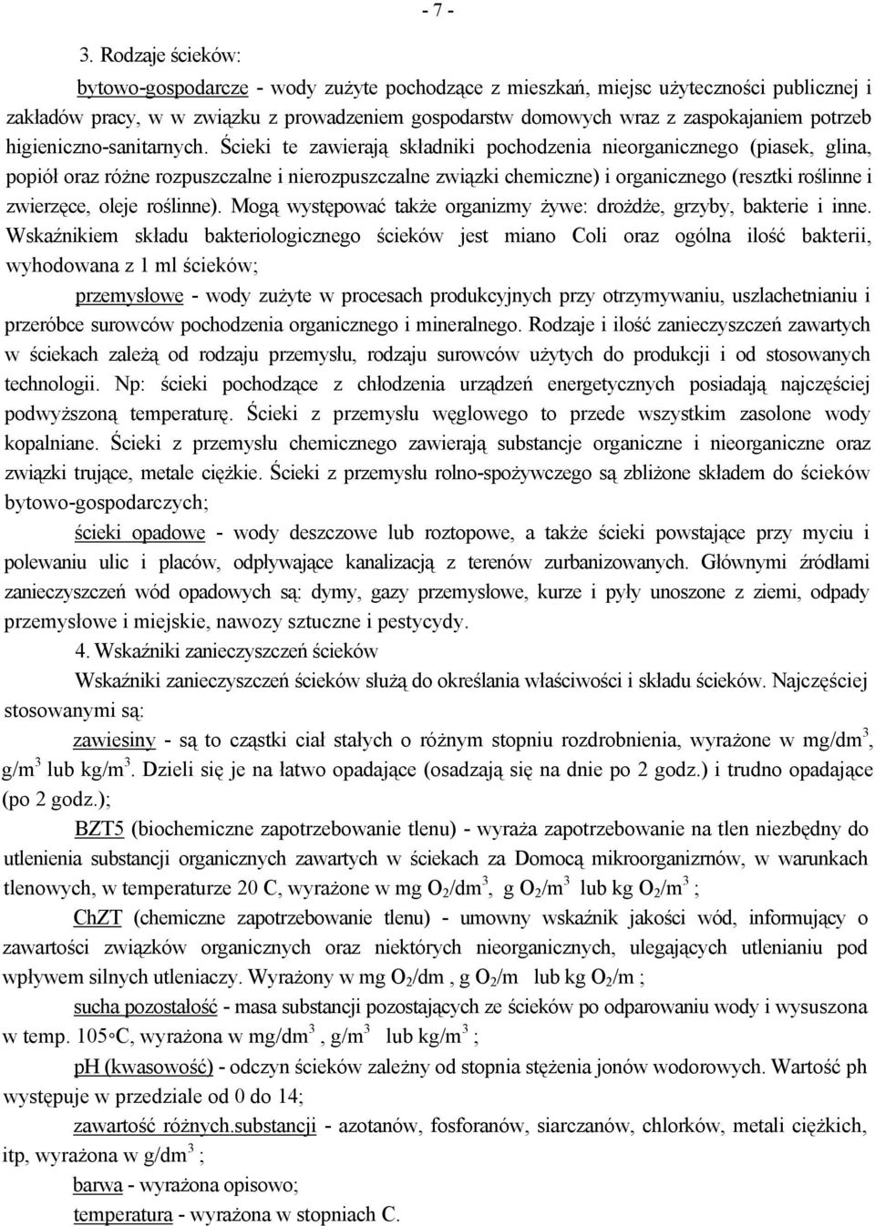 Ścieki te zawierają składniki pochodzenia nieorganicznego (piasek, glina, popiół oraz różne rozpuszczalne i nierozpuszczalne związki chemiczne) i organicznego (resztki roślinne i zwierzęce, oleje