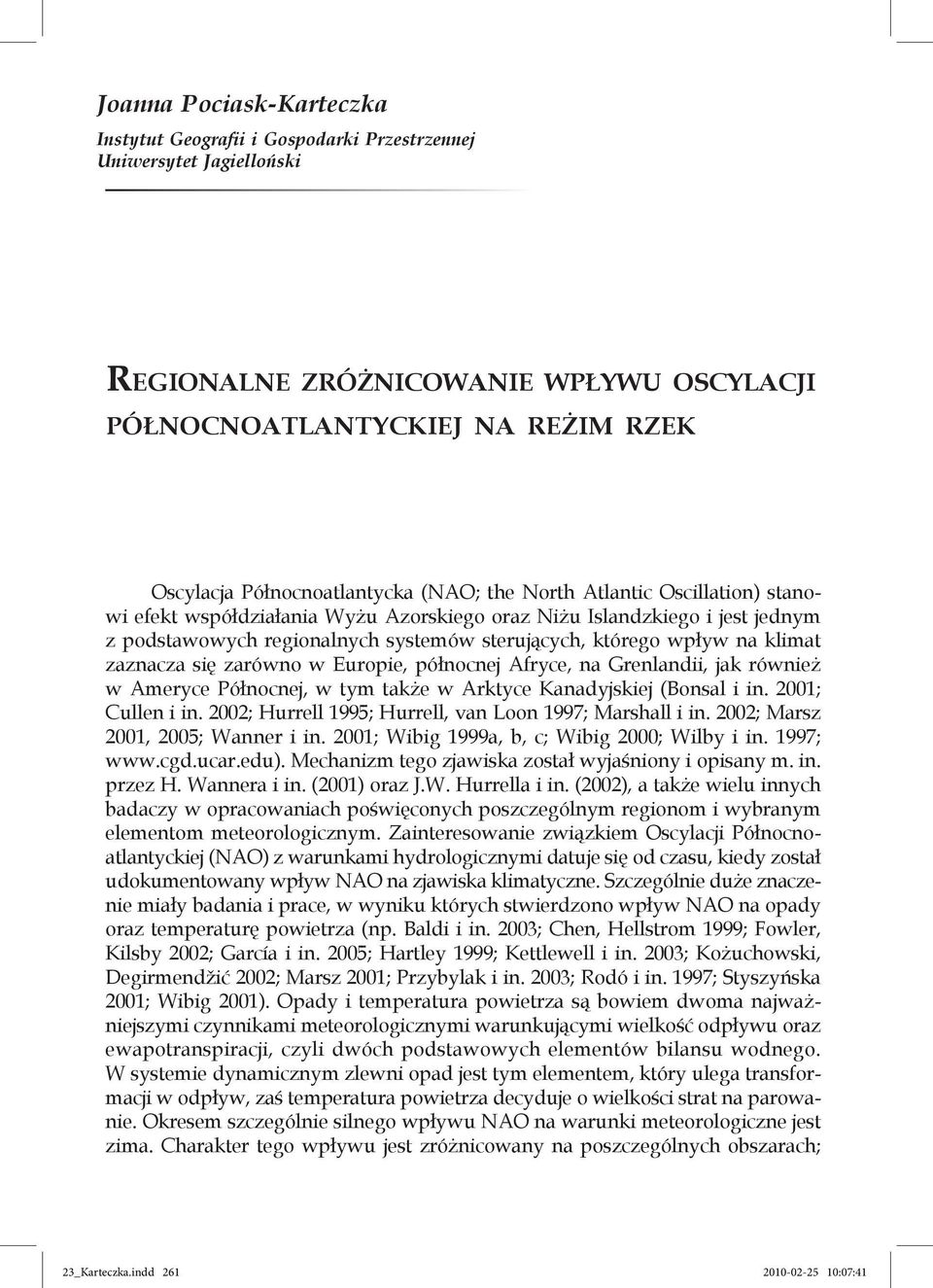 wpływ na klimat zaznacza się zarówno w Europie, północnej Afryce, na Grenlandii, jak również w Ameryce Północnej, w tym także w Arktyce Kanadyjskiej (Bonsal i in. 2001; Cullen i in.