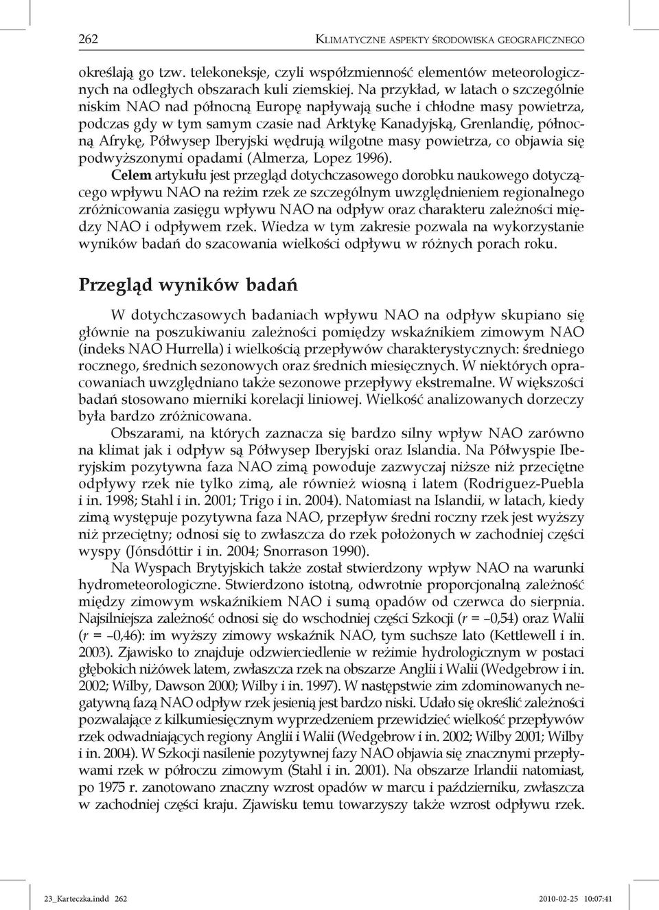 Półwysep Iberyjski wędrują wilgotne masy powietrza, co objawia się podwyższonymi opadami (Almerza, Lopez 1996).