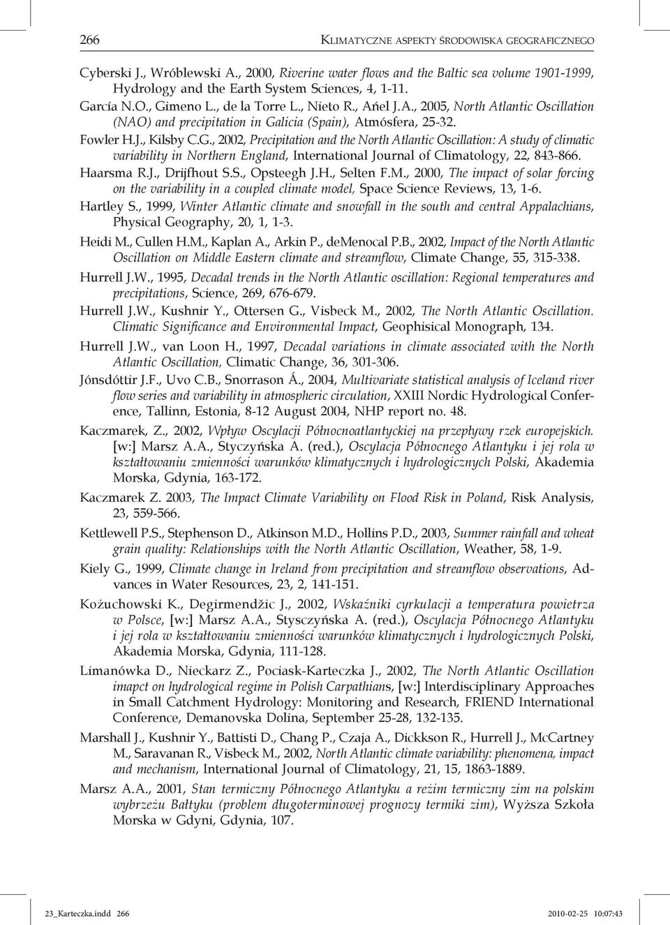 Haarsma R.J., Drijfhout S.S., Opsteegh J.H., Selten F.M., 2000, The impact of solar forcing on the variability in a coupled climate model, Space Science Reviews, 13, 1-6. Hartley S.