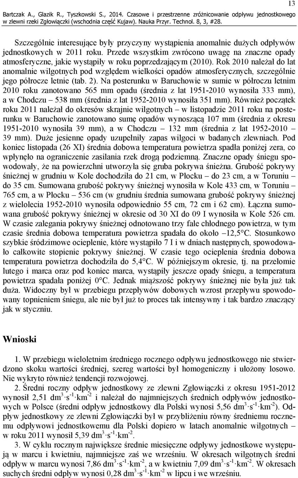 Rok 2010 należał do lat anomalnie ch pod względem wielkości opadów atmosferycznych, szczególnie jego półrocze letnie (tab. 2).