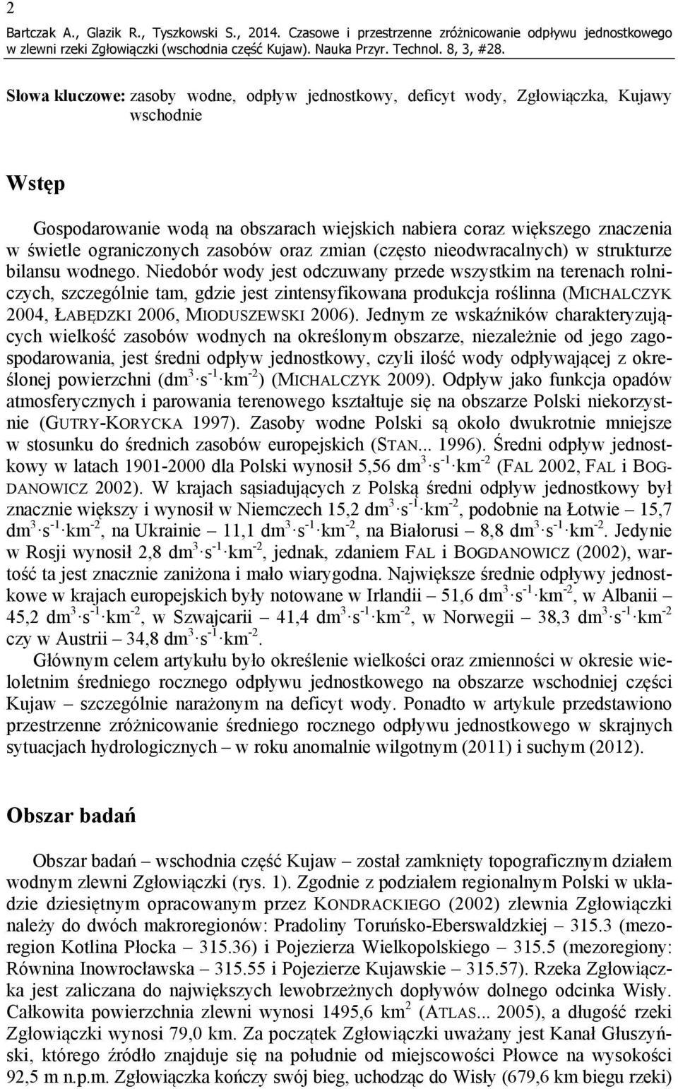 Niedobór wody jest odczuwany przede wszystkim na terenach rolniczych, szczególnie tam, gdzie jest zintensyfikowana produkcja roślinna (MICHALCZYK 2004, ŁABĘDZKI 2006, MIODUSZEWSKI 2006).