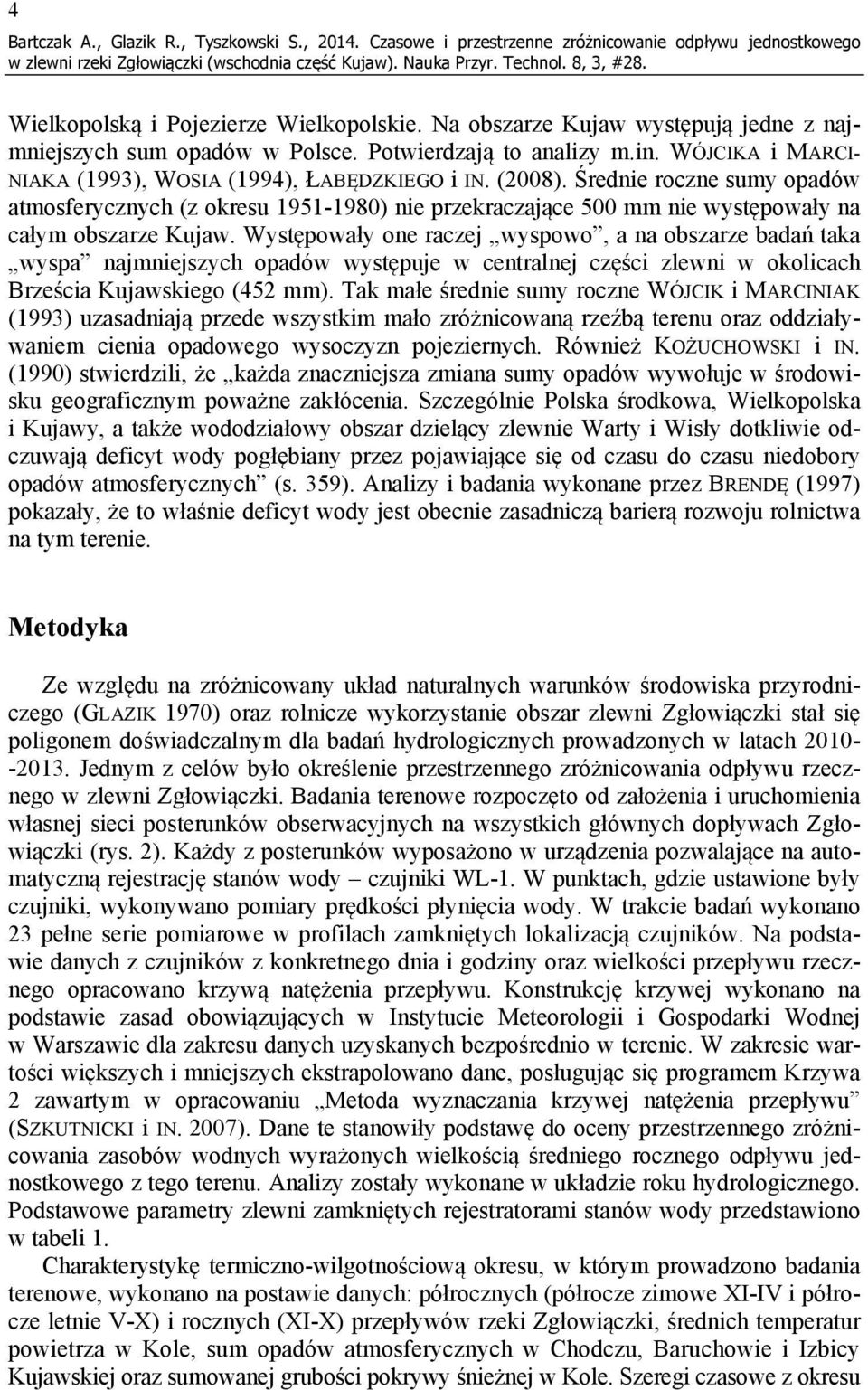 Średnie roczne sumy opadów atmosferycznych (z okresu 1951-1980) nie przekraczające 500 mm nie występowały na całym obszarze Kujaw.