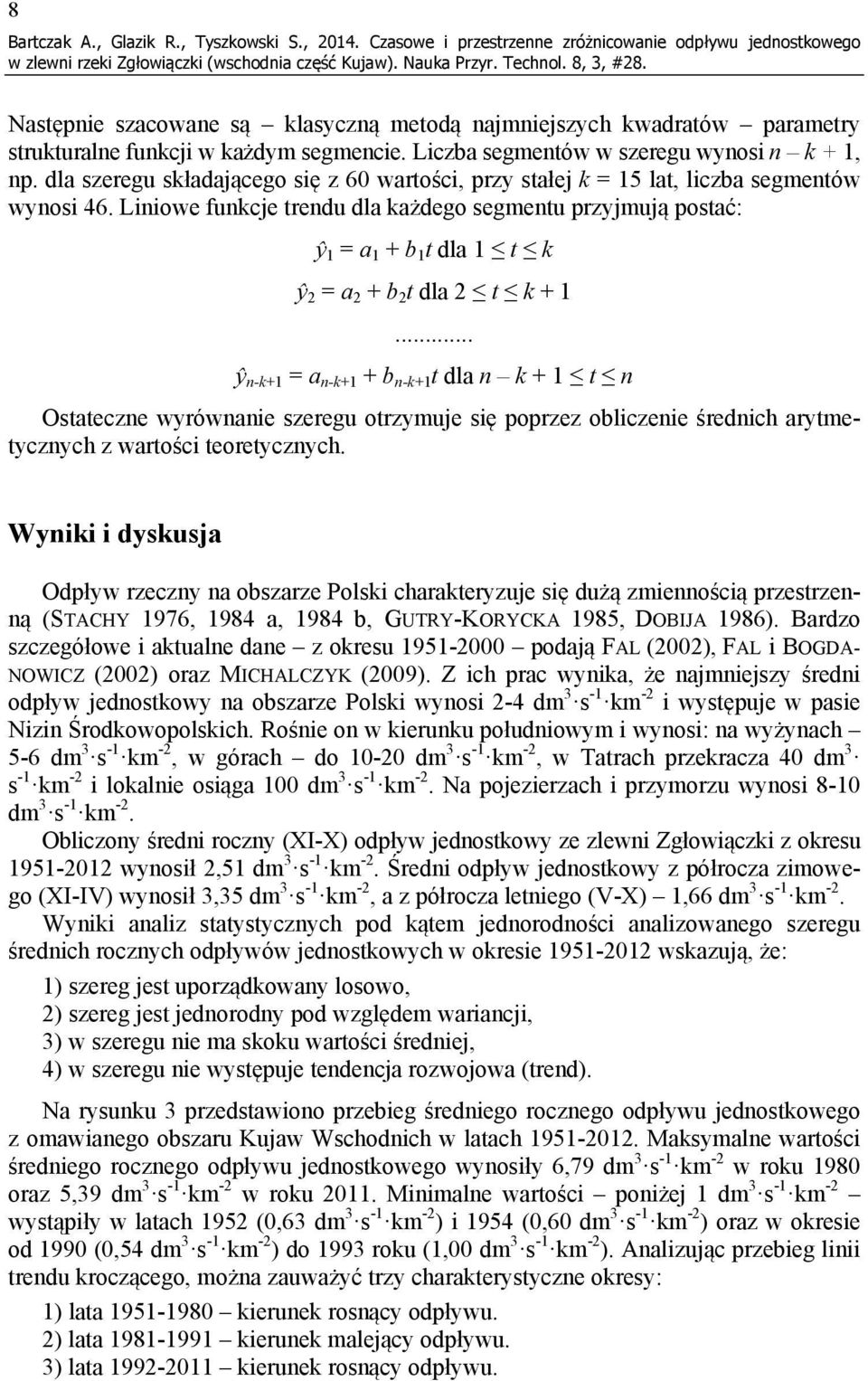 Liniowe funkcje trendu dla każdego segmentu przyjmują postać: ŷ 1 = a 1 + b 1 t dla 1 t k ŷ 2 = a 2 + b 2 t dla 2 t k + 1.