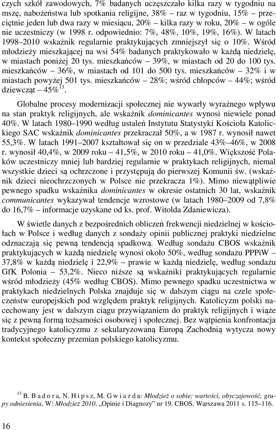 Wśród młodzieży mieszkającej na wsi 54% badanych praktykowało w każdą niedzielę, w miastach poniżej 20 tys. mieszkańców 39%, w miastach od 20 do 100 tys. mieszkańców 36%, w miastach od 101 do 500 tys.