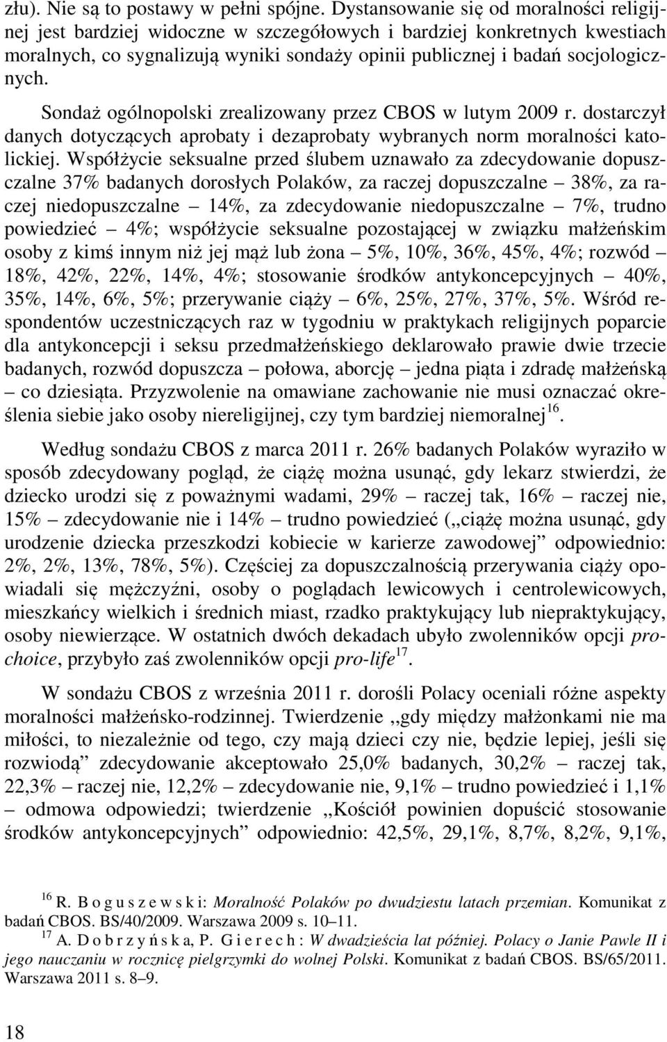 Sondaż ogólnopolski zrealizowany przez CBOS w lutym 2009 r. dostarczył danych dotyczących aprobaty i dezaprobaty wybranych norm moralności katolickiej.