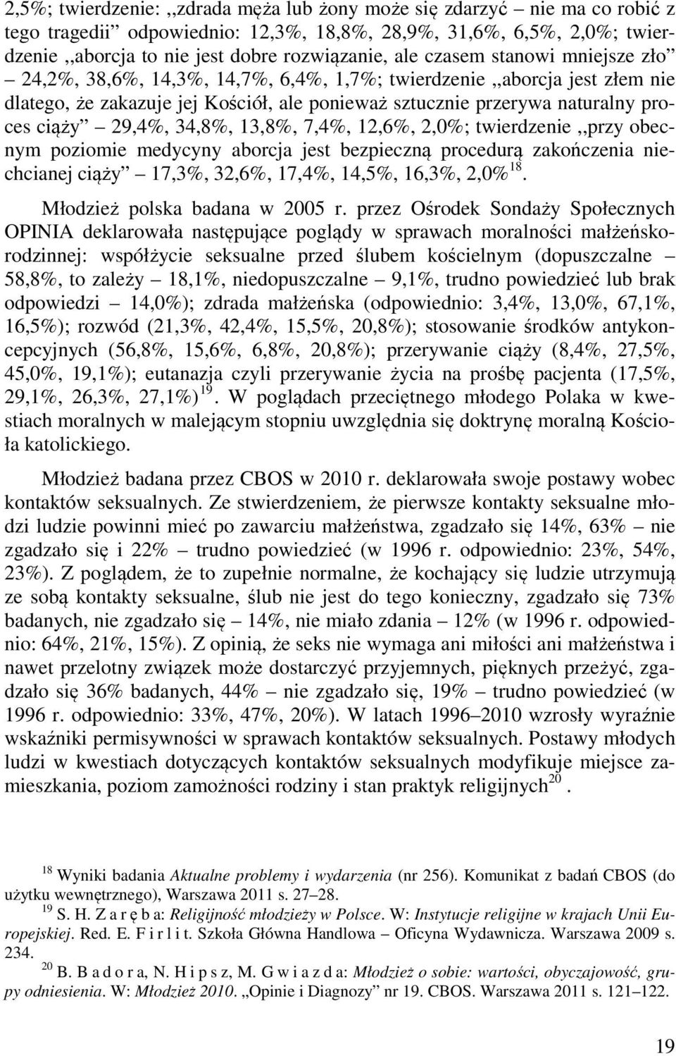 34,8%, 13,8%, 7,4%, 12,6%, 2,0%; twierdzenie,,przy obecnym poziomie medycyny aborcja jest bezpieczną procedurą zakończenia niechcianej ciąży 17,3%, 32,6%, 17,4%, 14,5%, 16,3%, 2,0% 18.
