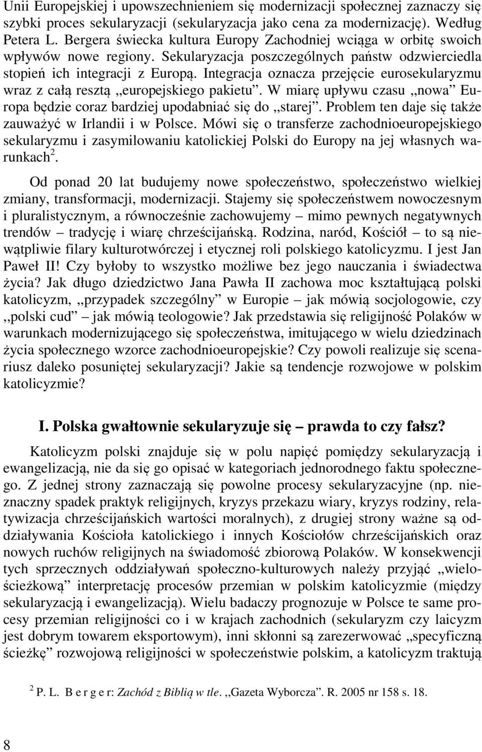 Integracja oznacza przejęcie eurosekularyzmu wraz z całą resztą,,europejskiego pakietu. W miarę upływu czasu,,nowa Europa będzie coraz bardziej upodabniać się do,,starej.