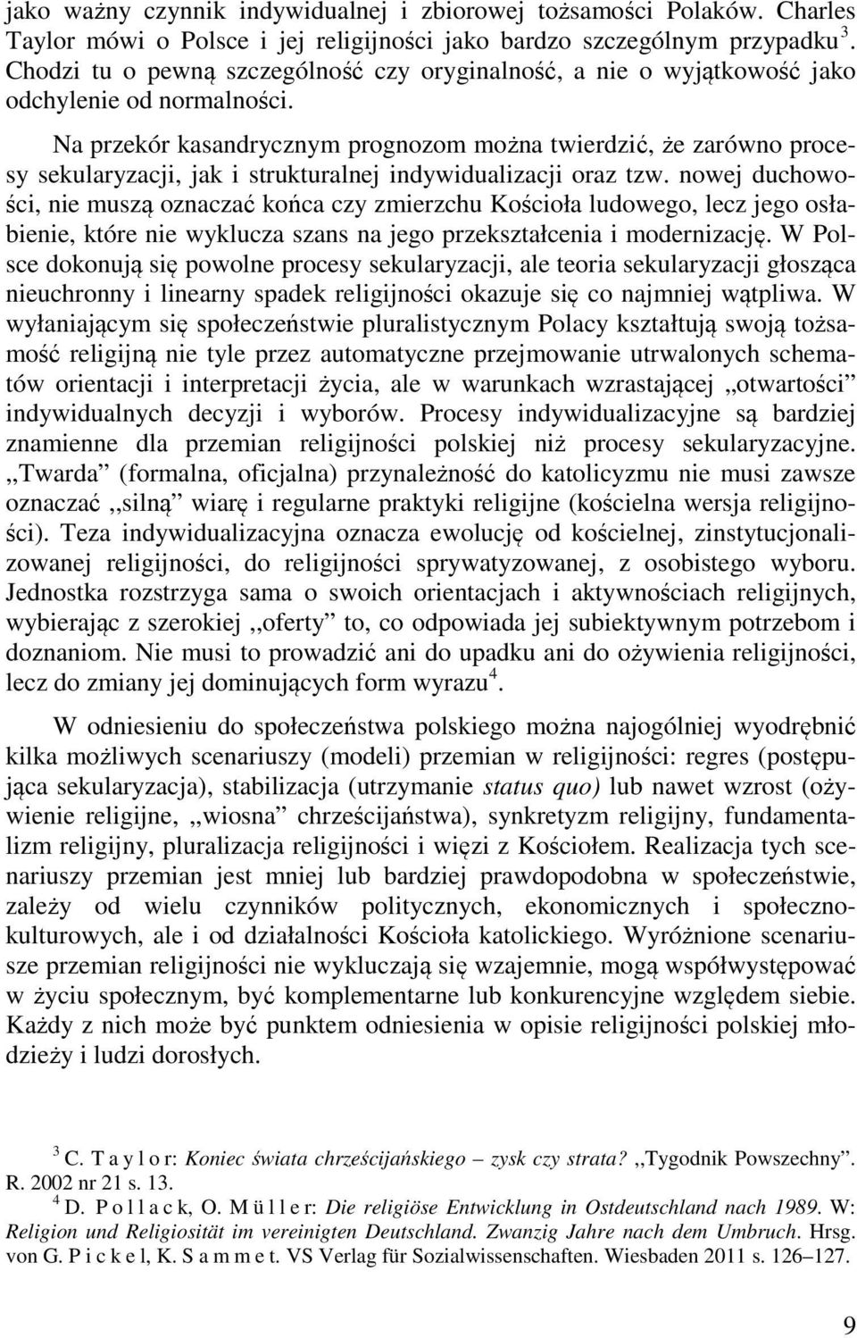 Na przekór kasandrycznym prognozom można twierdzić, że zarówno procesy sekularyzacji, jak i strukturalnej indywidualizacji oraz tzw.