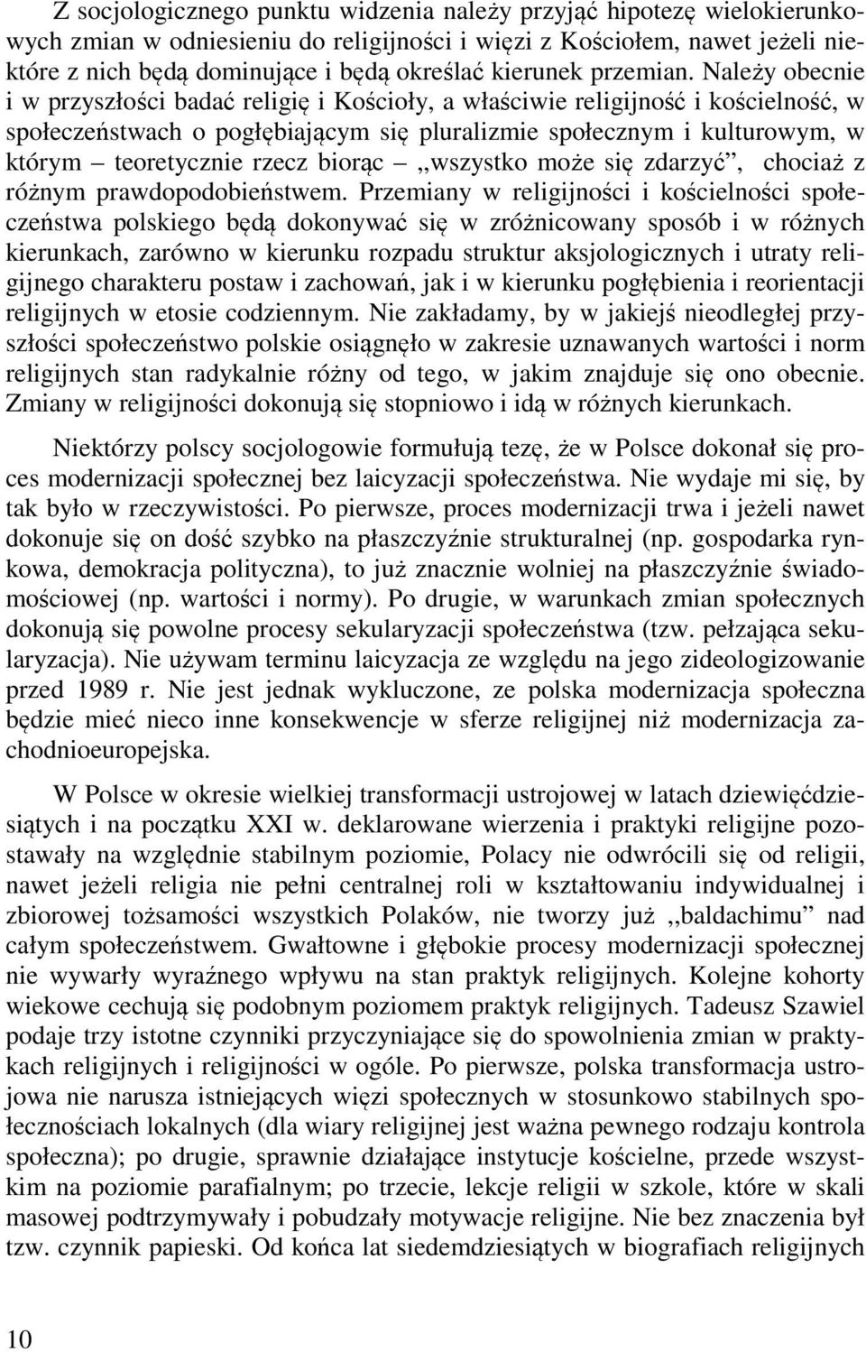 Należy obecnie i w przyszłości badać religię i Kościoły, a właściwie religijność i kościelność, w społeczeństwach o pogłębiającym się pluralizmie społecznym i kulturowym, w którym teoretycznie rzecz