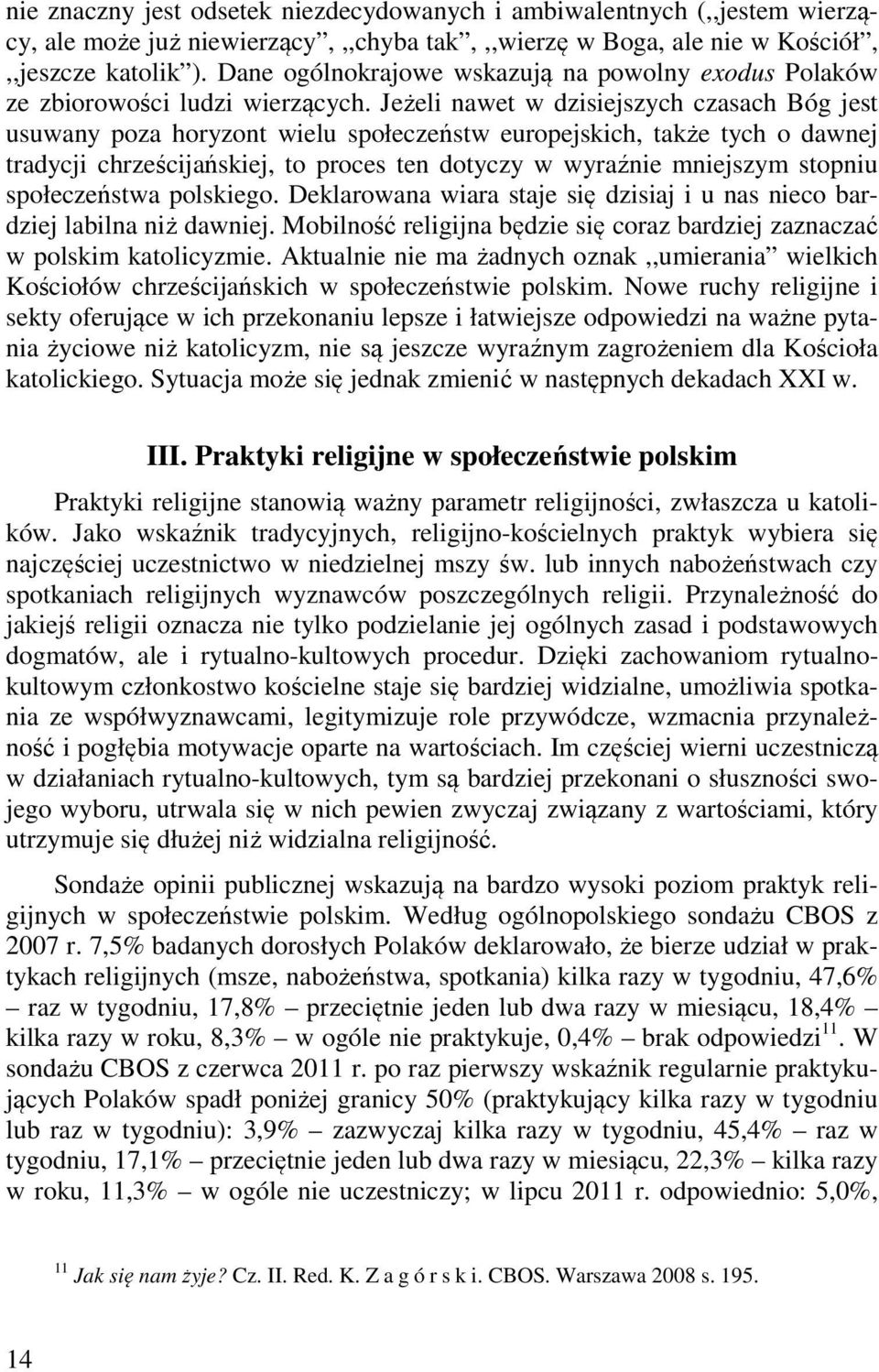 Jeżeli nawet w dzisiejszych czasach Bóg jest usuwany poza horyzont wielu społeczeństw europejskich, także tych o dawnej tradycji chrześcijańskiej, to proces ten dotyczy w wyraźnie mniejszym stopniu