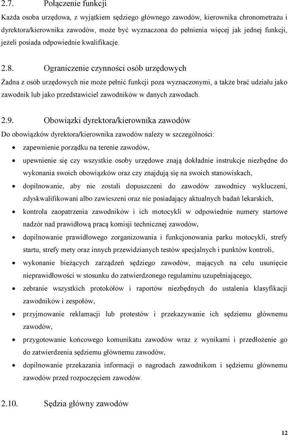 Ograniczenie czynności osób urzędowych Żadna z osób urzędowych nie może pełnić funkcji poza wyznaczonymi, a także brać udziału jako zawodnik lub jako przedstawiciel zawodników w danych zawodach. 2.9.