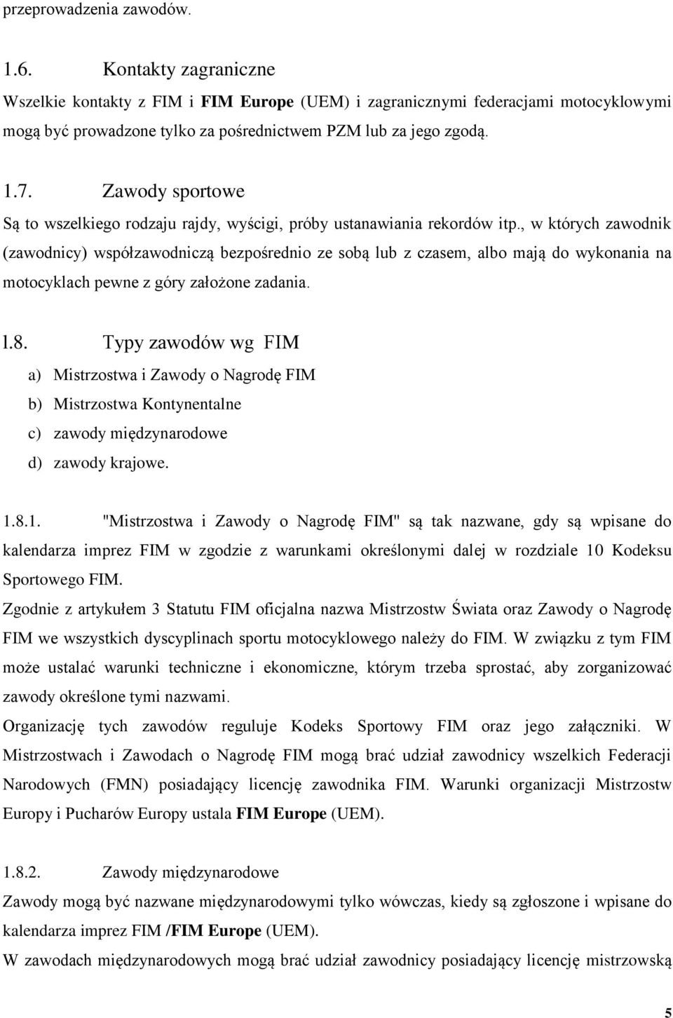Zawody sportowe Są to wszelkiego rodzaju rajdy, wyścigi, próby ustanawiania rekordów itp.