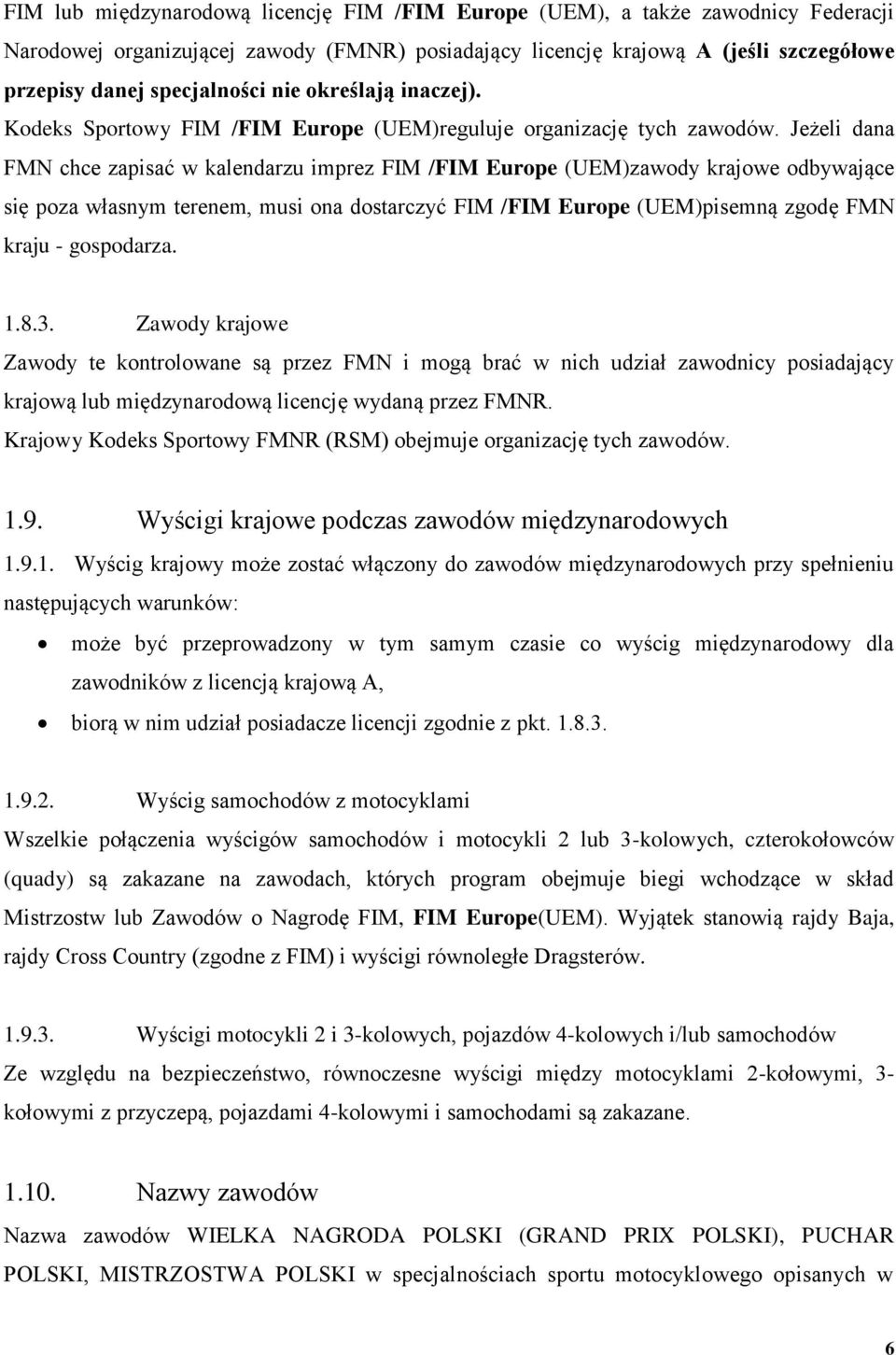 Jeżeli dana FMN chce zapisać w kalendarzu imprez FIM /FIM Europe (UEM)zawody krajowe odbywające się poza własnym terenem, musi ona dostarczyć FIM /FIM Europe (UEM)pisemną zgodę FMN kraju - gospodarza.