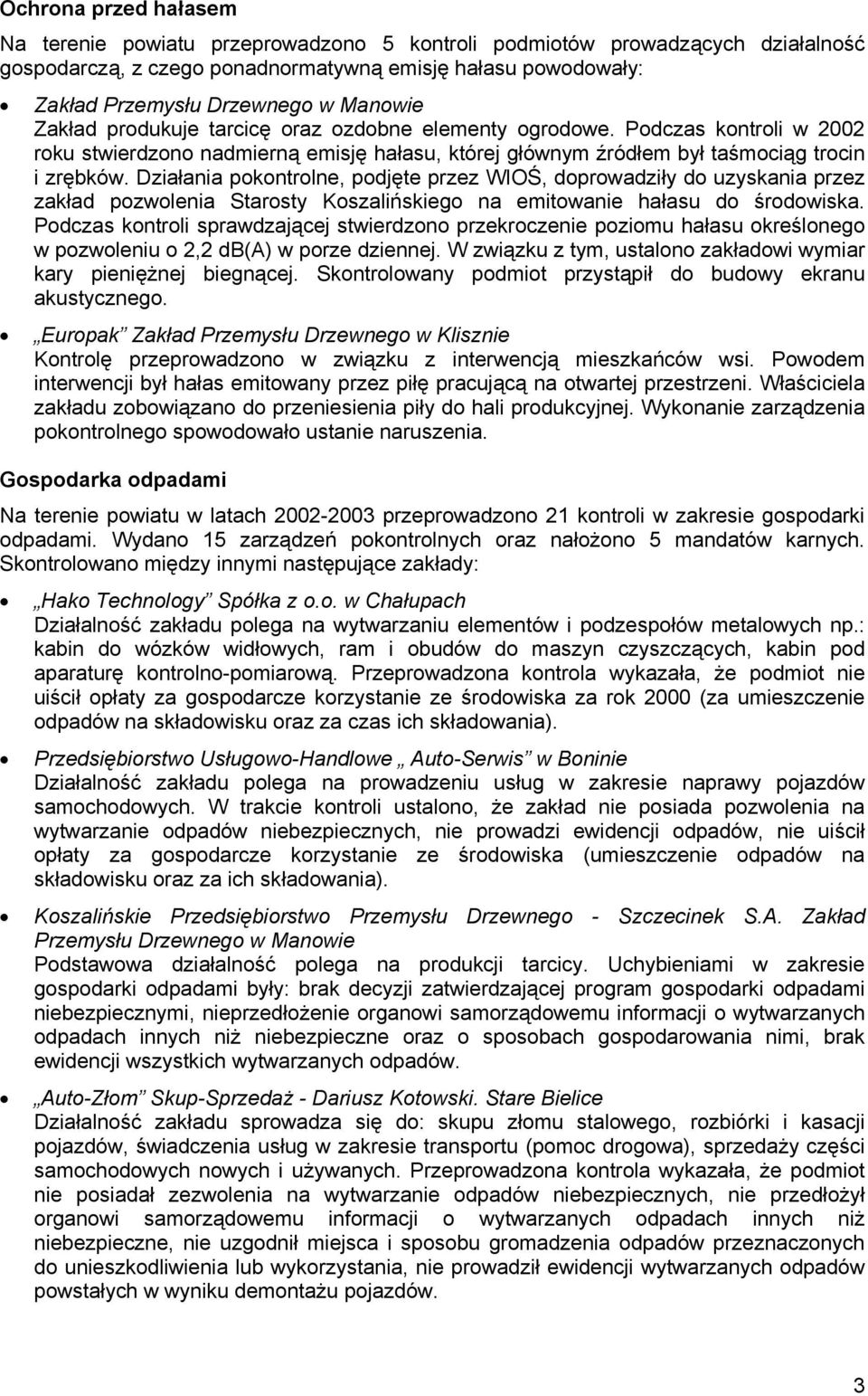 Działania pokontrolne, podjęte przez WIOŚ, doprowadziły do uzyskania przez zakład pozwolenia Starosty Koszalińskiego na emitowanie hałasu do środowiska.