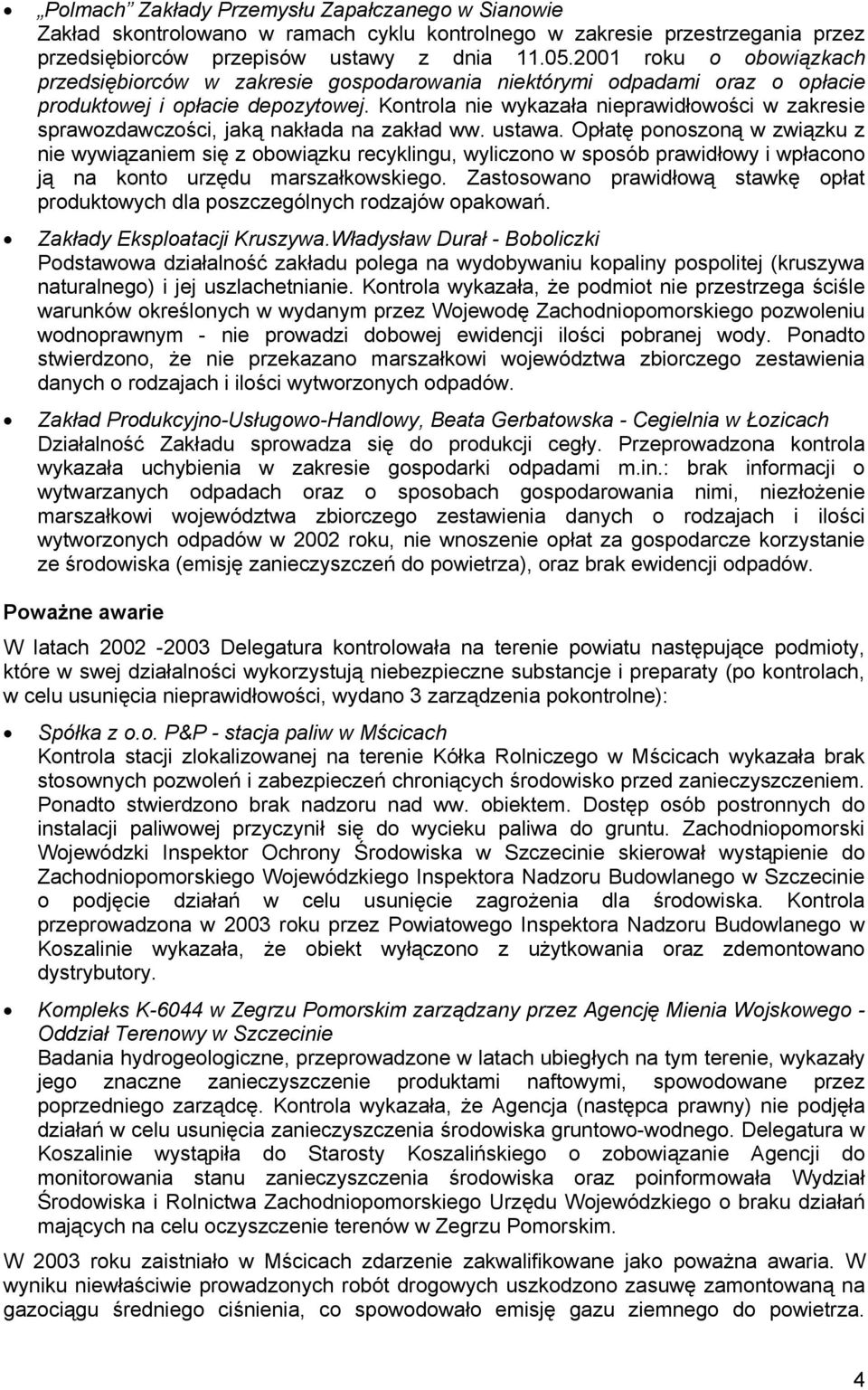 Kontrola nie wykazała nieprawidłowości w zakresie sprawozdawczości, jaką nakłada na zakład ww. ustawa.