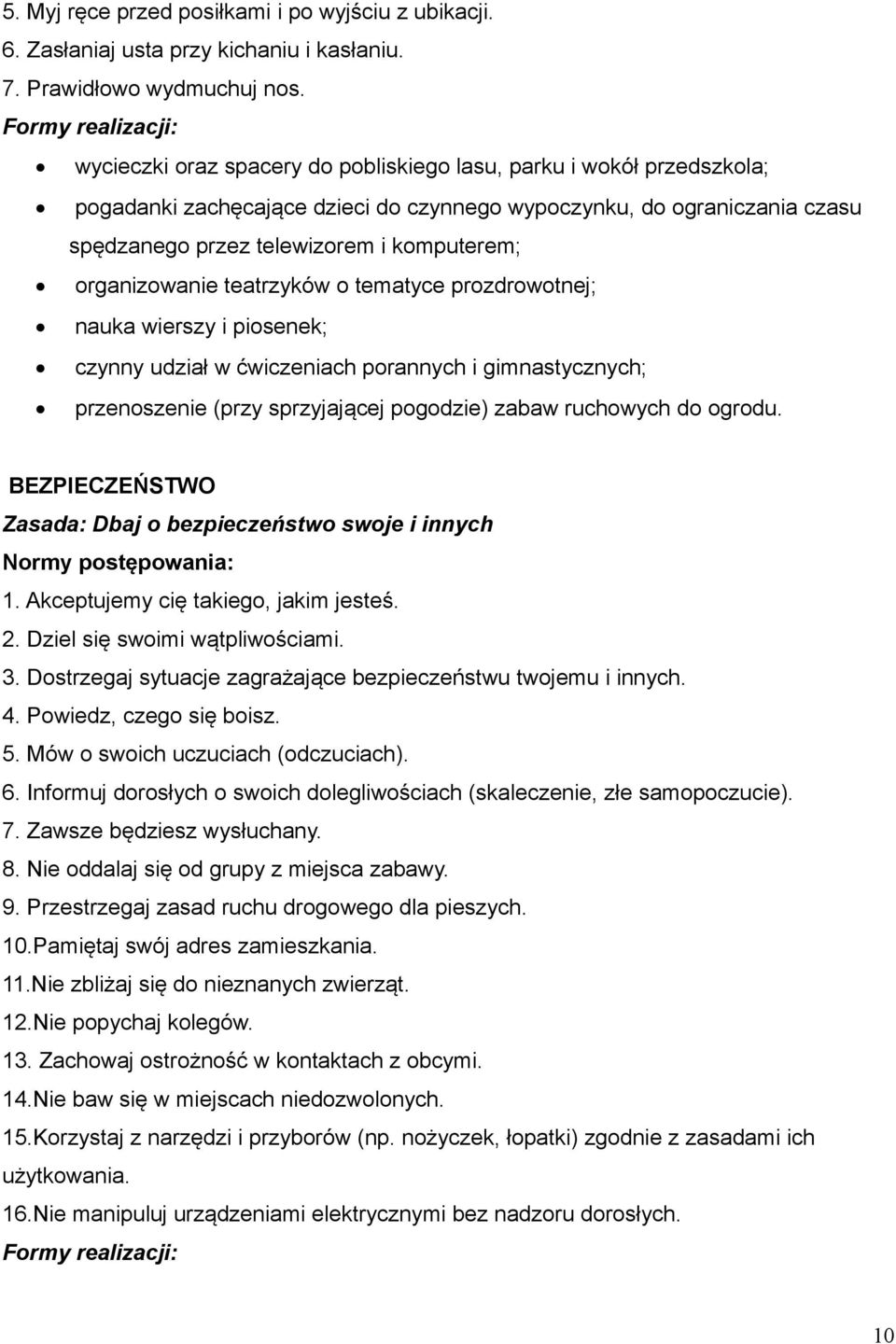 komputerem; organizowanie teatrzyków o tematyce prozdrowotnej; nauka wierszy i piosenek; czynny udział w ćwiczeniach porannych i gimnastycznych; przenoszenie (przy sprzyjającej pogodzie) zabaw