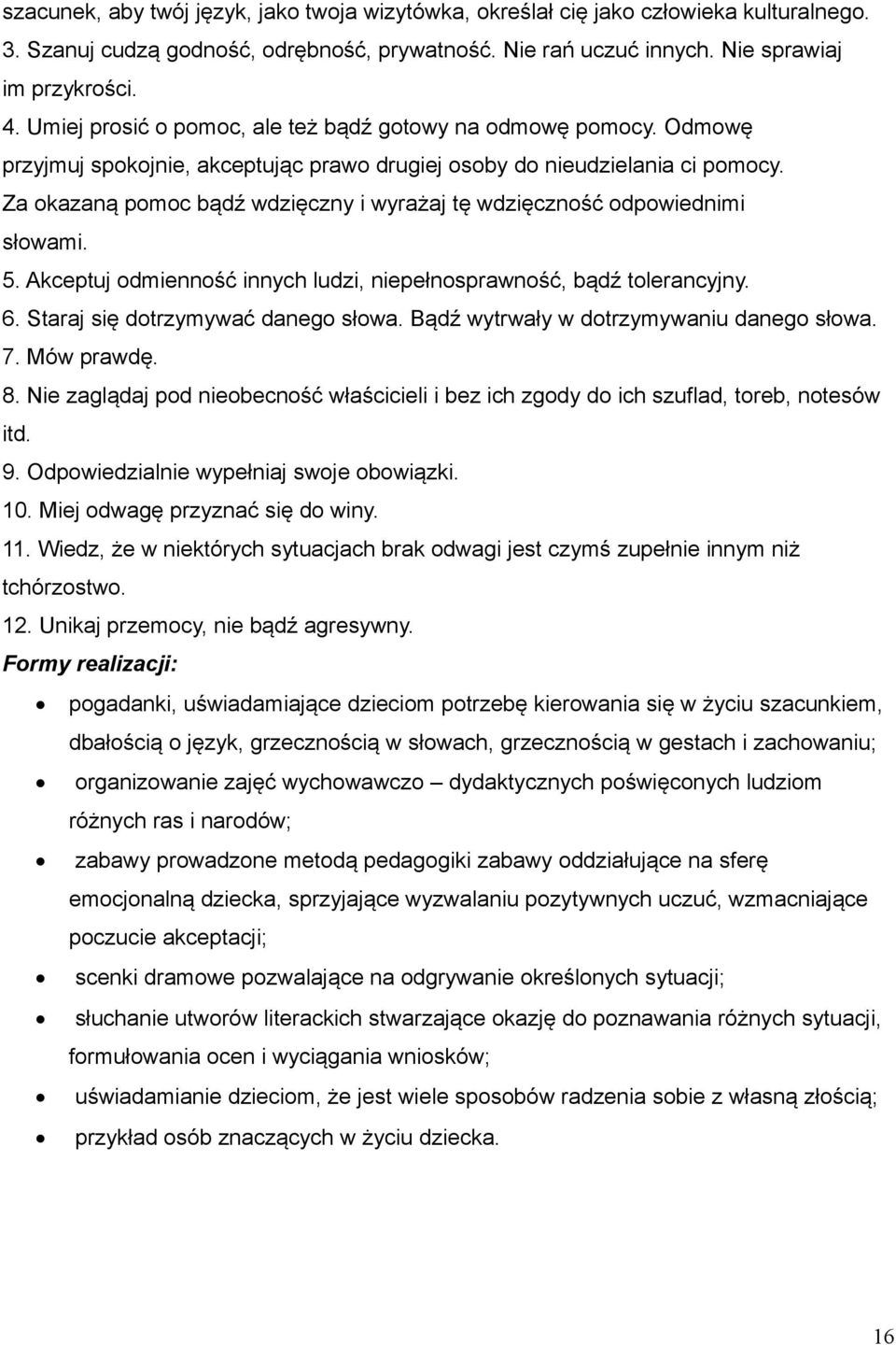 Za okazaną pomoc bądź wdzięczny i wyrażaj tę wdzięczność odpowiednimi słowami. 5. Akceptuj odmienność innych ludzi, niepełnosprawność, bądź tolerancyjny. 6. Staraj się dotrzymywać danego słowa.