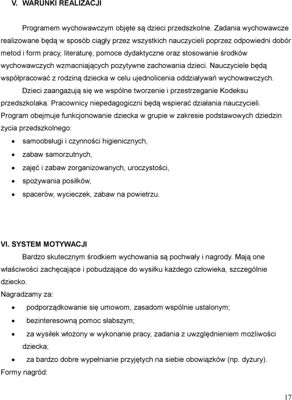 wzmacniających pozytywne zachowania dzieci. Nauczyciele będą współpracować z rodziną dziecka w celu ujednolicenia oddziaływań wychowawczych.