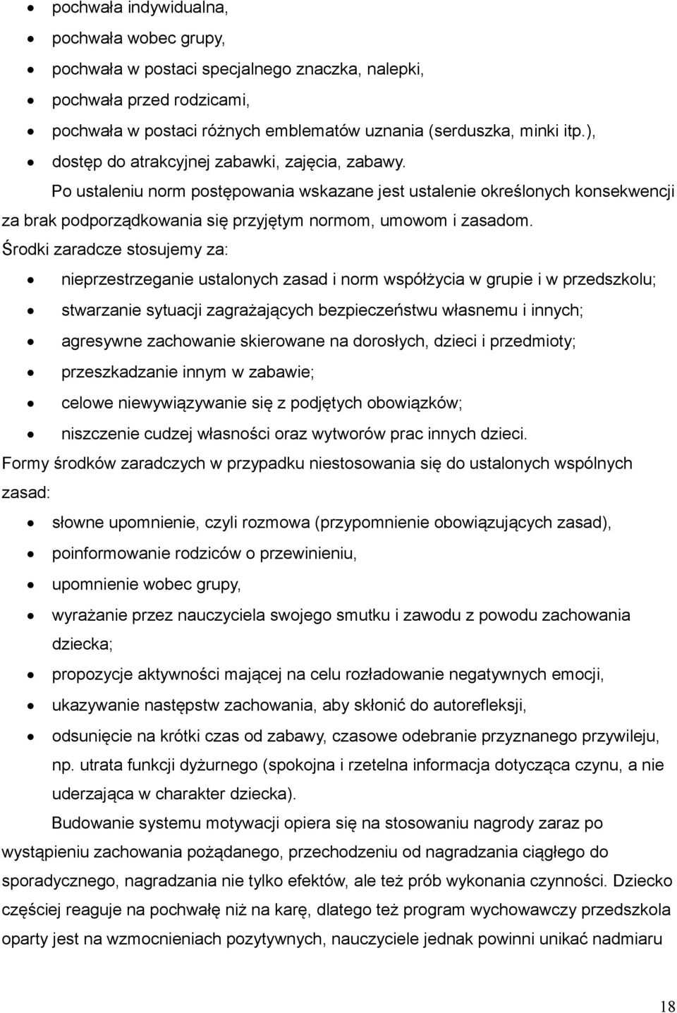 Środki zaradcze stosujemy za: nieprzestrzeganie ustalonych zasad i norm współżycia w grupie i w przedszkolu; stwarzanie sytuacji zagrażających bezpieczeństwu własnemu i innych; agresywne zachowanie