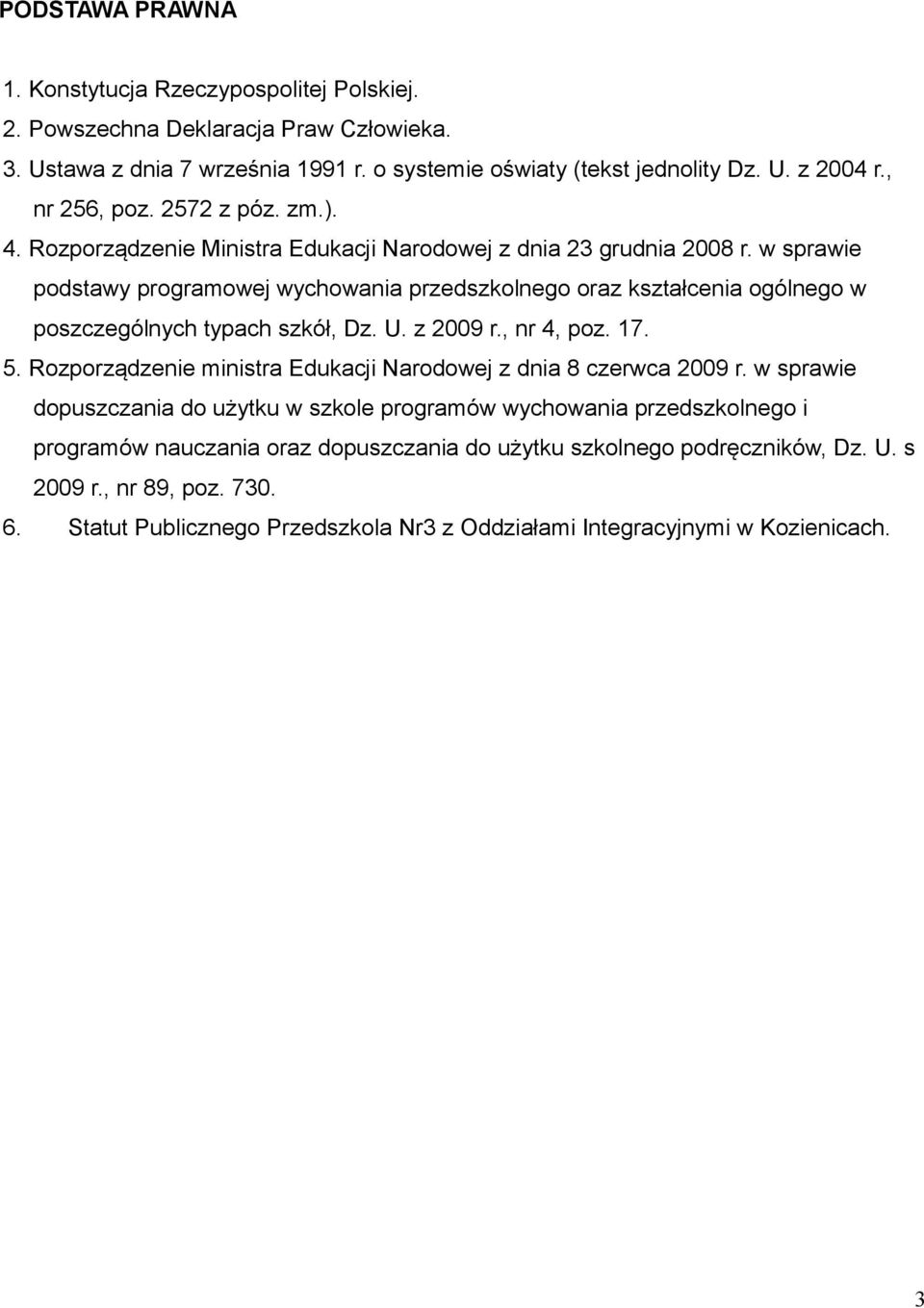 w sprawie podstawy programowej wychowania przedszkolnego oraz kształcenia ogólnego w poszczególnych typach szkół, Dz. U. z 2009 r., nr 4, poz. 17. 5.
