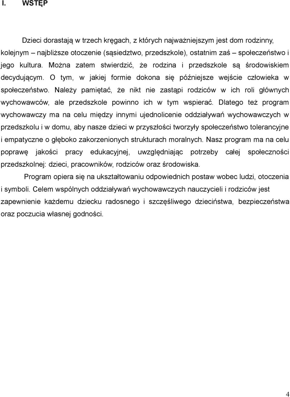 Należy pamiętać, że nikt nie zastąpi rodziców w ich roli głównych wychowawców, ale przedszkole powinno ich w tym wspierać.