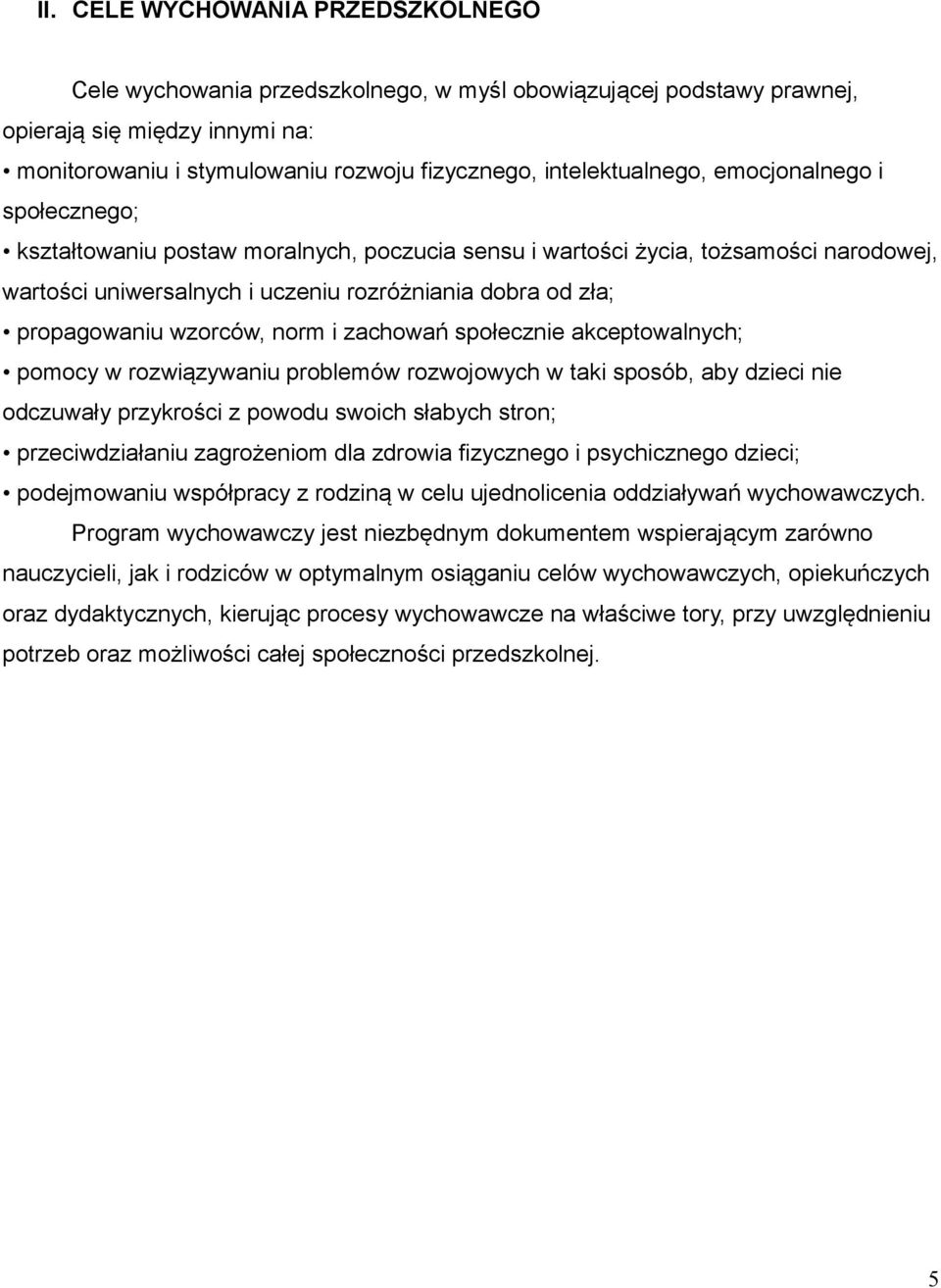 propagowaniu wzorców, norm i zachowań społecznie akceptowalnych; pomocy w rozwiązywaniu problemów rozwojowych w taki sposób, aby dzieci nie odczuwały przykrości z powodu swoich słabych stron;