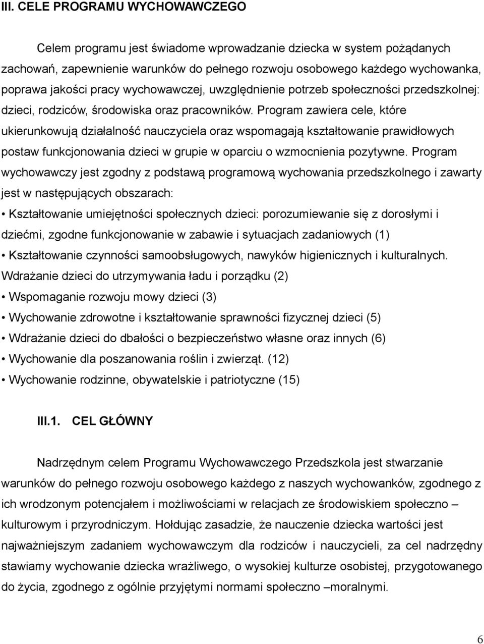 Program zawiera cele, które ukierunkowują działalność nauczyciela oraz wspomagają kształtowanie prawidłowych postaw funkcjonowania dzieci w grupie w oparciu o wzmocnienia pozytywne.