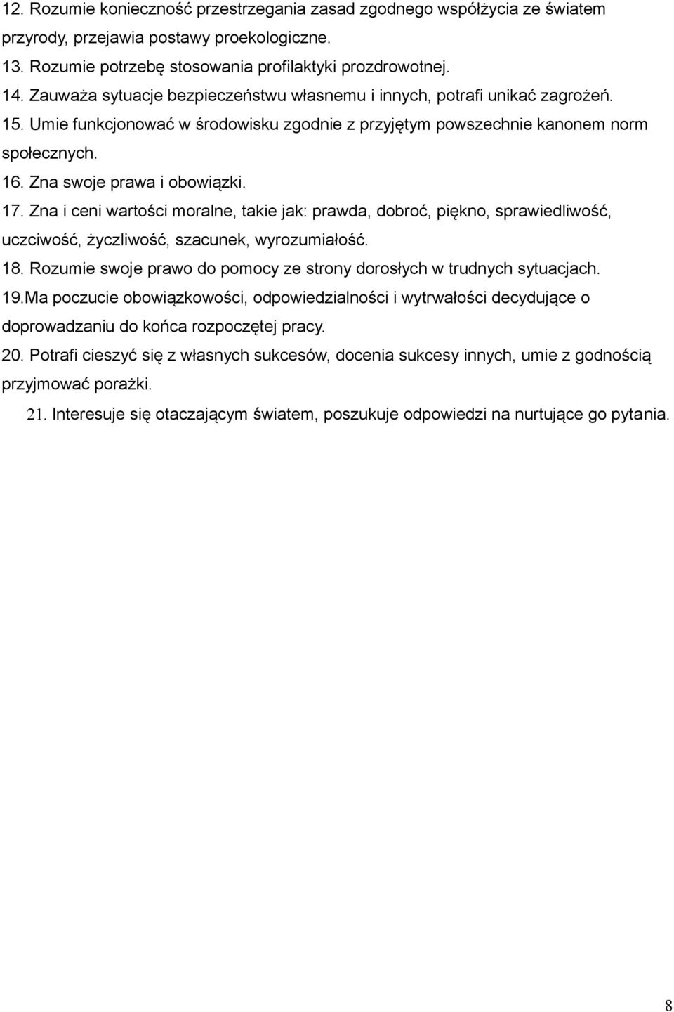 Zna swoje prawa i obowiązki. 17. Zna i ceni wartości moralne, takie jak: prawda, dobroć, piękno, sprawiedliwość, uczciwość, życzliwość, szacunek, wyrozumiałość. 18.