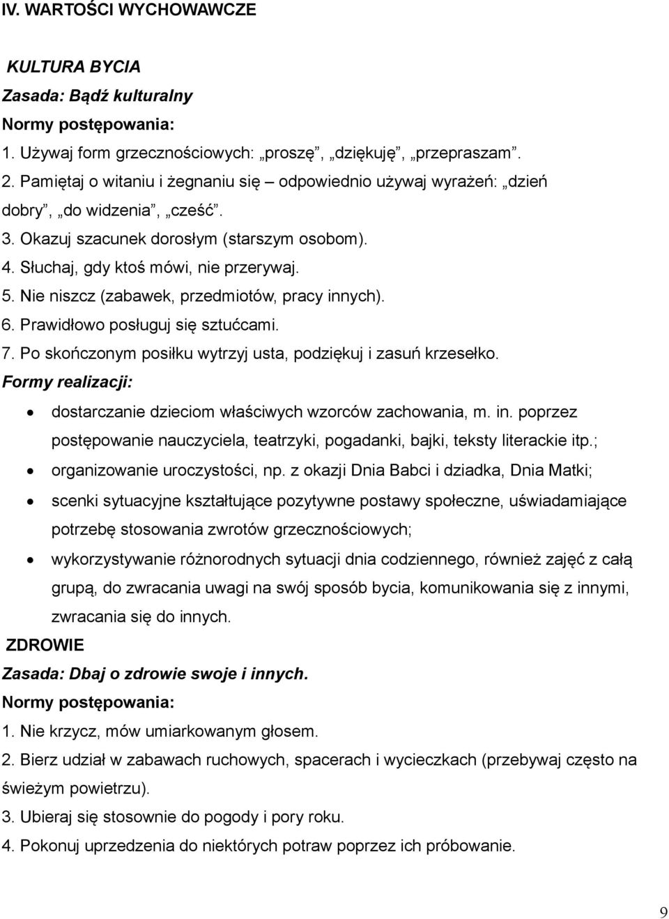 Nie niszcz (zabawek, przedmiotów, pracy innych). 6. Prawidłowo posługuj się sztućcami. 7. Po skończonym posiłku wytrzyj usta, podziękuj i zasuń krzesełko.