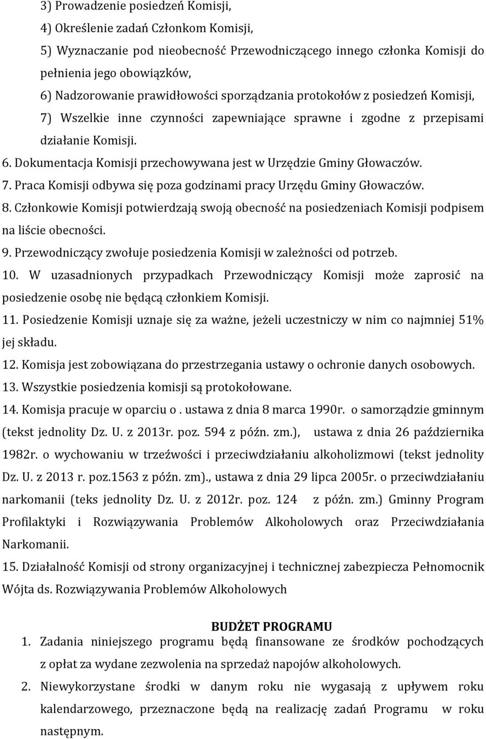 Dokumentacja Komisji przechowywana jest w Urzędzie Gminy Głowaczów. 7. Praca Komisji odbywa się poza godzinami pracy Urzędu Gminy Głowaczów. 8.