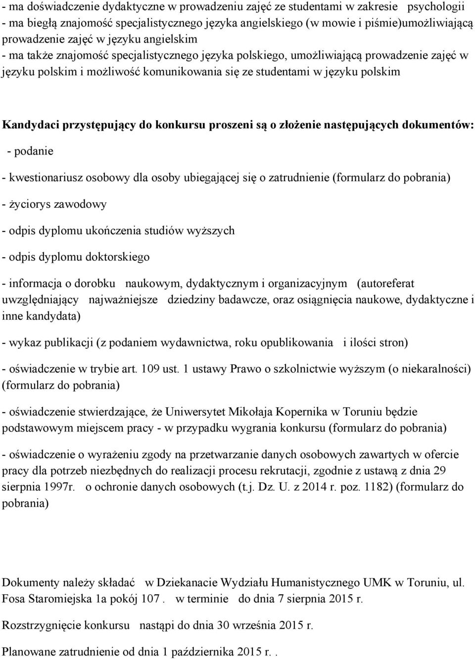 przystępujący do konkursu proszeni są o złożenie następujących dokumentów: - podanie - kwestionariusz osobowy dla osoby ubiegającej się o zatrudnienie (formularz do pobrania) - życiorys zawodowy -