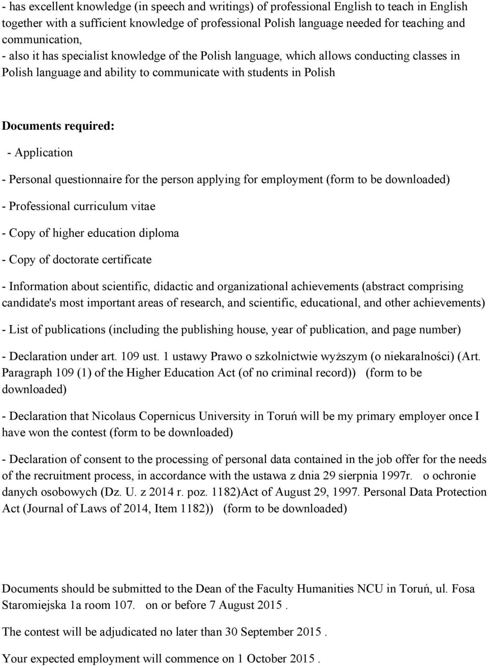 Application - Personal questionnaire for the person applying for employment (form to be downloaded) - Professional curriculum vitae - Copy of higher education diploma - Copy of doctorate certificate