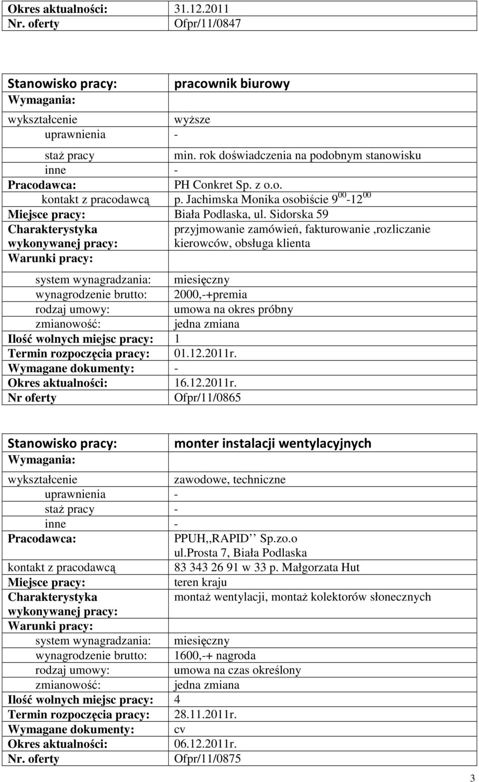 Sidorska 59 przyjmowanie zamówień, fakturowanie,rozliczanie kierowców, obsługa klienta wynagrodzenie brutto: 2000,-+premia Wymagane dokumenty: - 16.12.2011r.