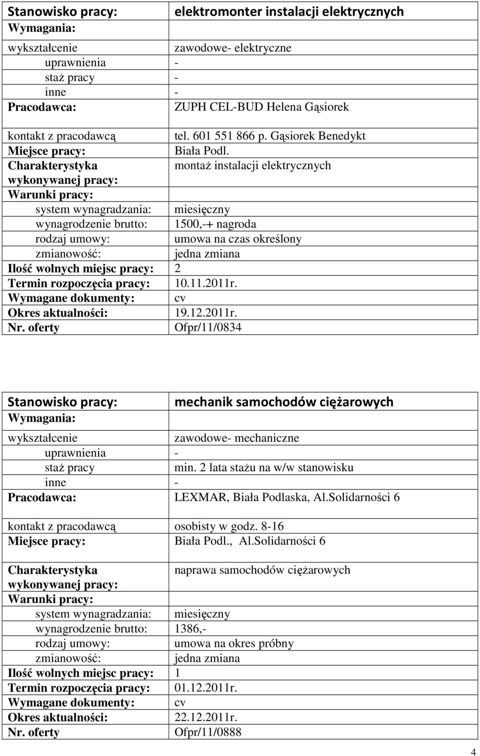 montaŝ instalacji elektrycznych wynagrodzenie brutto: 1500,-+ nagroda Ilość wolnych miejsc pracy: 2 Termin rozpoczęcia pracy: 10.11.2011r.