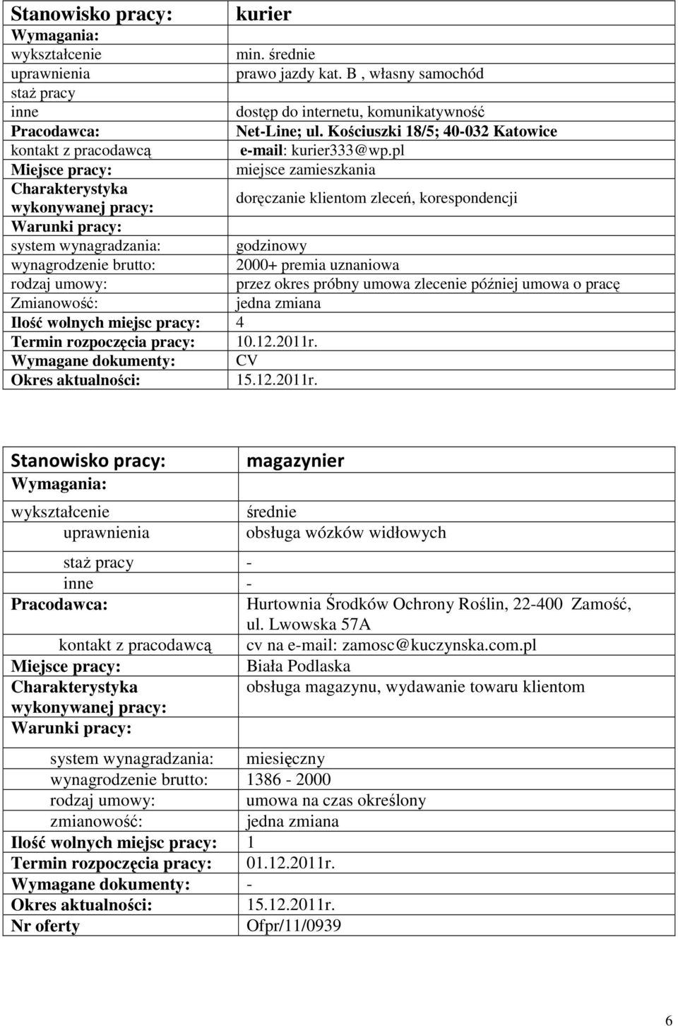 Zmianowość: Ilość wolnych miejsc pracy: 4 Termin rozpoczęcia pracy: 10.12.2011r. Wymagane dokumenty: CV 15.12.2011r. magazynier średnie obsługa wózków widłowych - Hurtownia Środków Ochrony Roślin, 22-400 Zamość, ul.