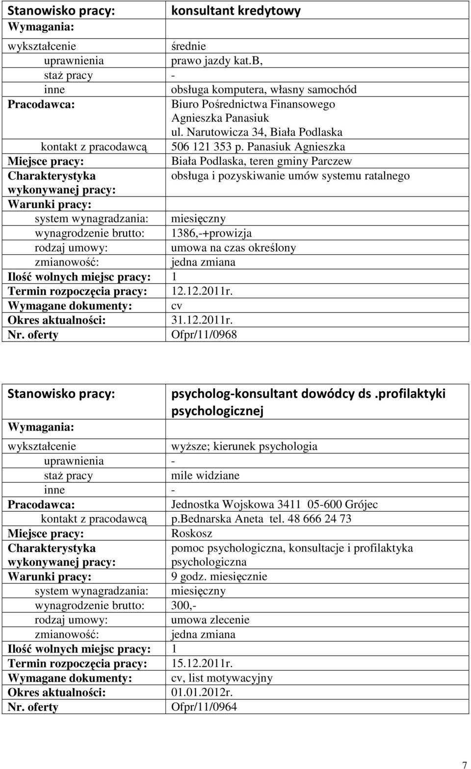 Panasiuk Agnieszka Biała Podlaska, teren gminy Parczew obsługa i pozyskiwanie umów systemu ratalnego wynagrodzenie brutto: 1386,-+prowizja Termin rozpoczęcia pracy: 12.12.2011r.