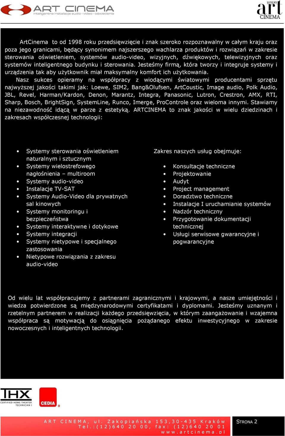 Jesteśmy firmą, która tworzy i integruje systemy i urządzenia tak aby użytkownik miał maksymalny komfort ich użytkowania.