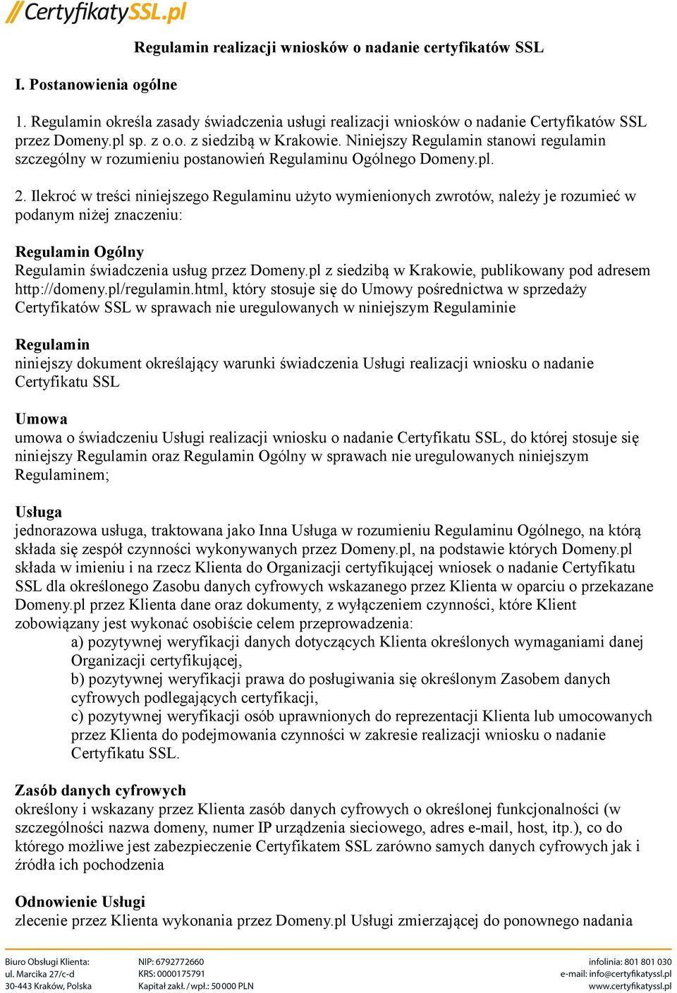 Ilekroć w treści niniejszego Regulaminu użyto wymienionych zwrotów, należy je rozumieć w podanym niżej znaczeniu: Regulamin Ogólny Regulamin świadczenia usług przez Domeny.